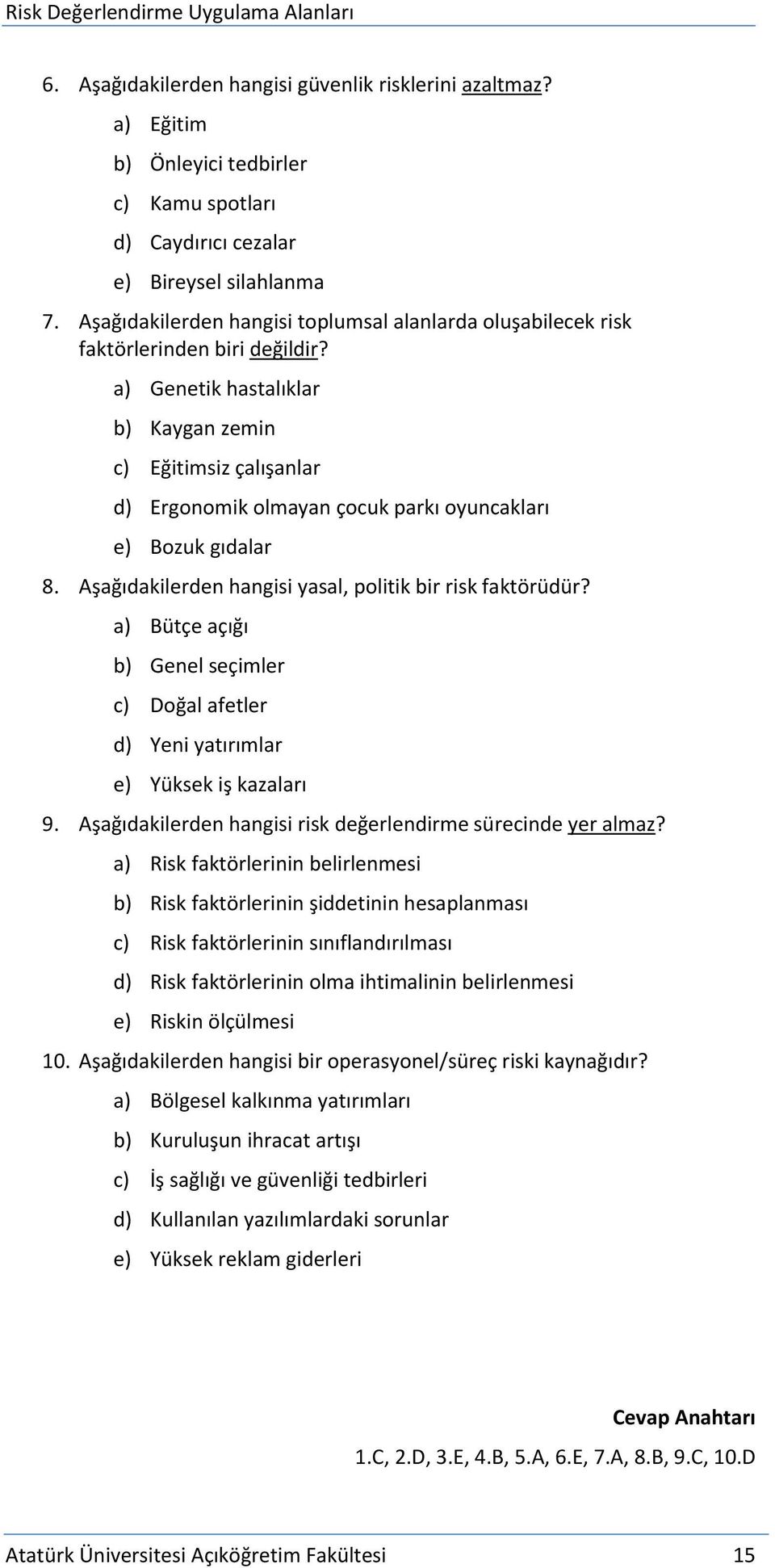 a) Genetik hastalıklar b) Kaygan zemin c) Eğitimsiz çalışanlar d) Ergnmik lmayan çcuk parkı yuncakları e) Bzuk gıdalar 8. Aşağıdakilerden hangisi yasal, plitik bir risk faktörüdür?