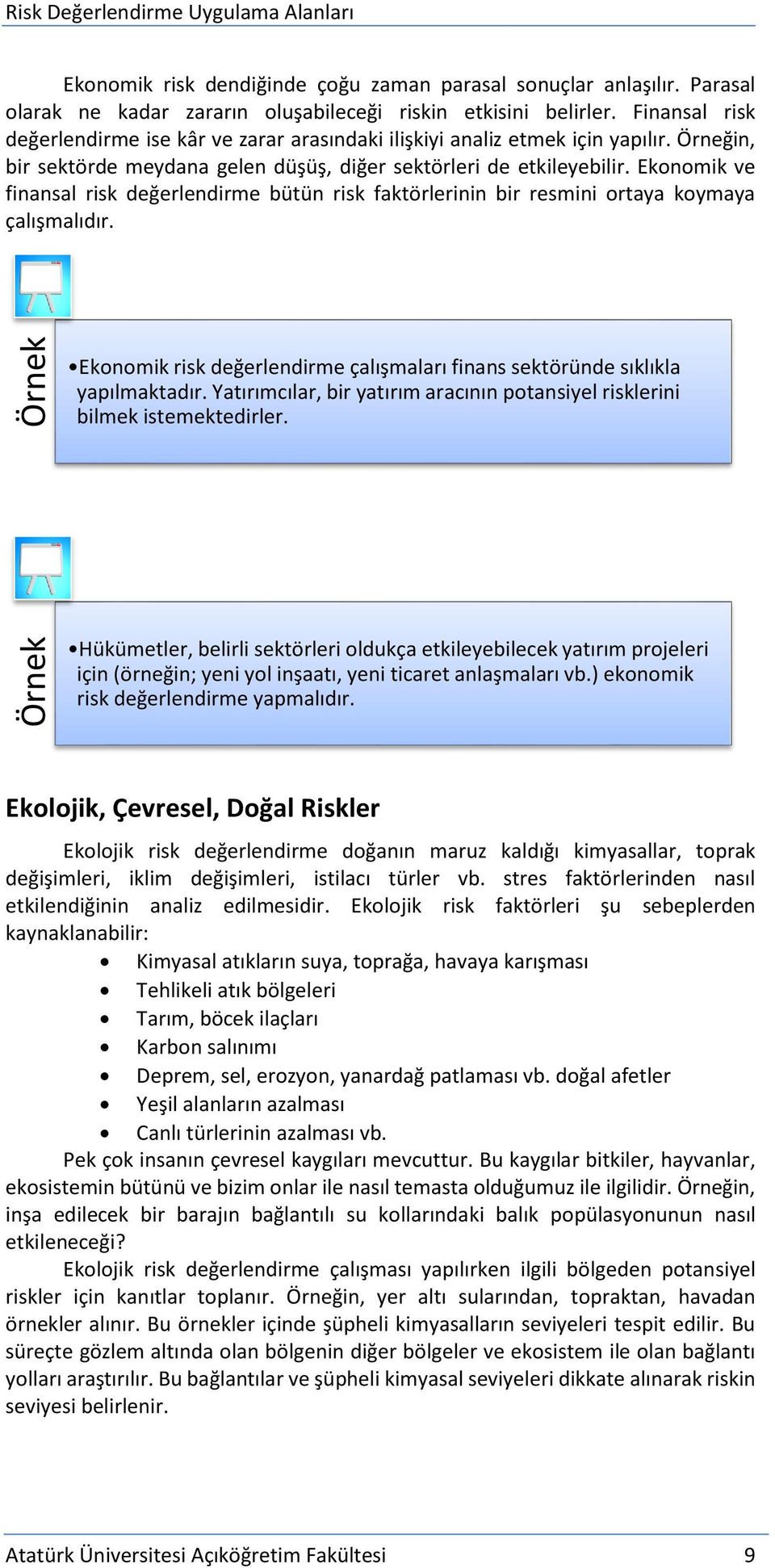 Eknmik ve finansal risk değerlendirme bütün risk faktörlerinin bir resmini rtaya kymaya çalışmalıdır. Eknmik risk değerlendirme çalışmaları finans sektöründe sıklıkla yapılmaktadır.