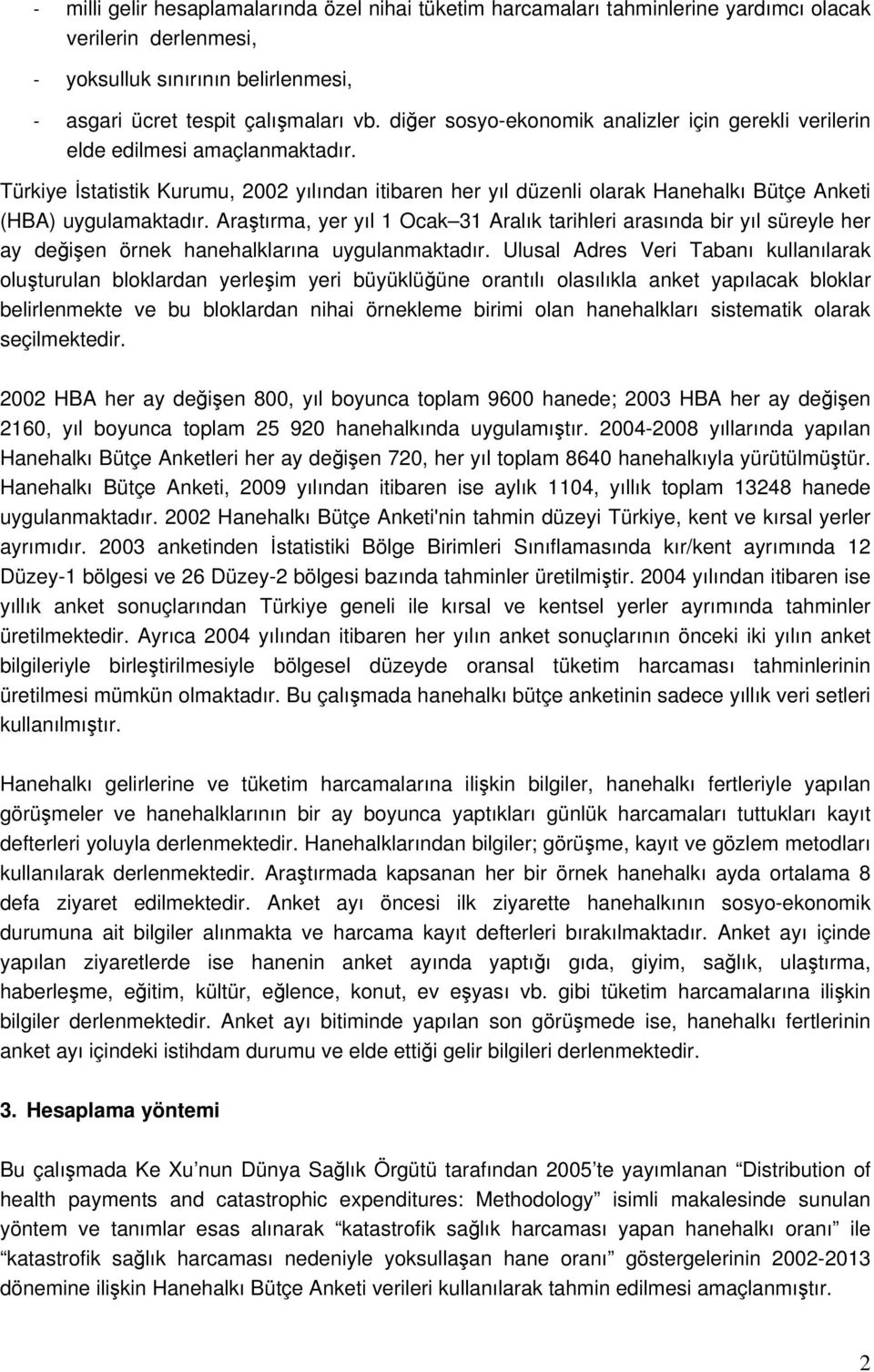 Türkiye İstatistik Kurumu, 2002 yılından itibaren her yıl düzenli olarak Hanehalkı Bütçe Anketi (HBA) uygulamaktadır.