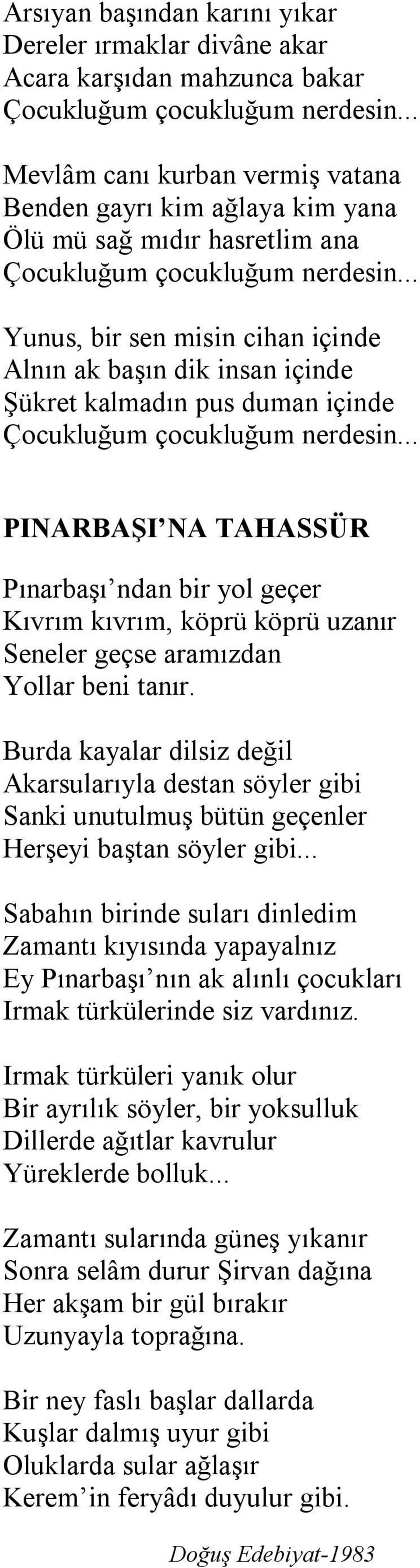 .. Yunus, bir sen misin cihan içinde Alnın ak başın dik insan içinde Şükret kalmadın pus duman içinde Çocukluğum çocukluğum nerdesin.