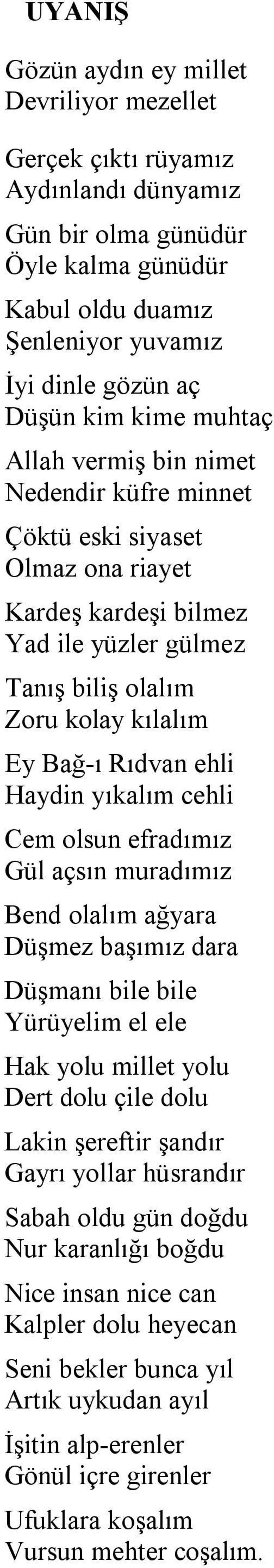 Haydin yıkalım cehli Cem olsun efradımız Gül açsın muradımız Bend olalım ağyara Düşmez başımız dara Düşmanı bile bile Yürüyelim el ele Hak yolu millet yolu Dert dolu çile dolu Lakin şereftir şandır