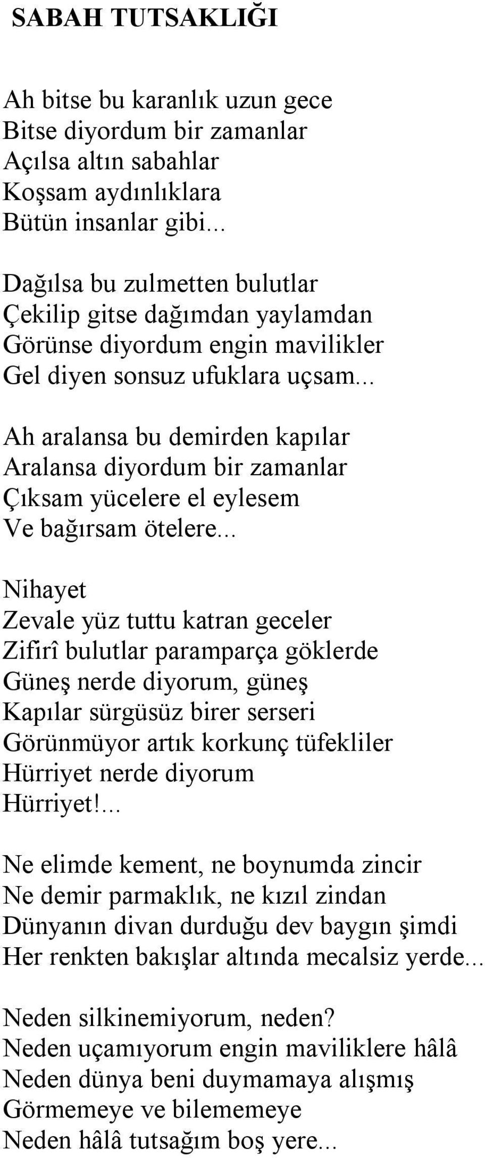 .. Ah aralansa bu demirden kapılar Aralansa diyordum bir zamanlar Çıksam yücelere el eylesem Ve bağırsam ötelere.