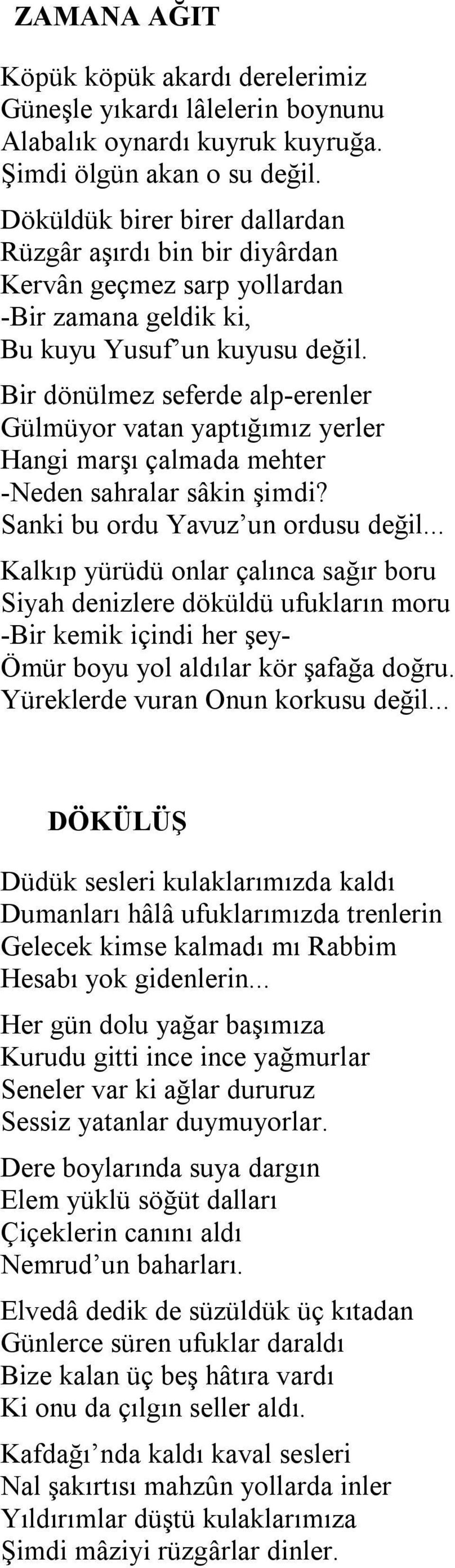 Bir dönülmez seferde alp-erenler Gülmüyor vatan yaptığımız yerler Hangi marşı çalmada mehter -Neden sahralar sâkin şimdi? Sanki bu ordu Yavuz un ordusu değil.