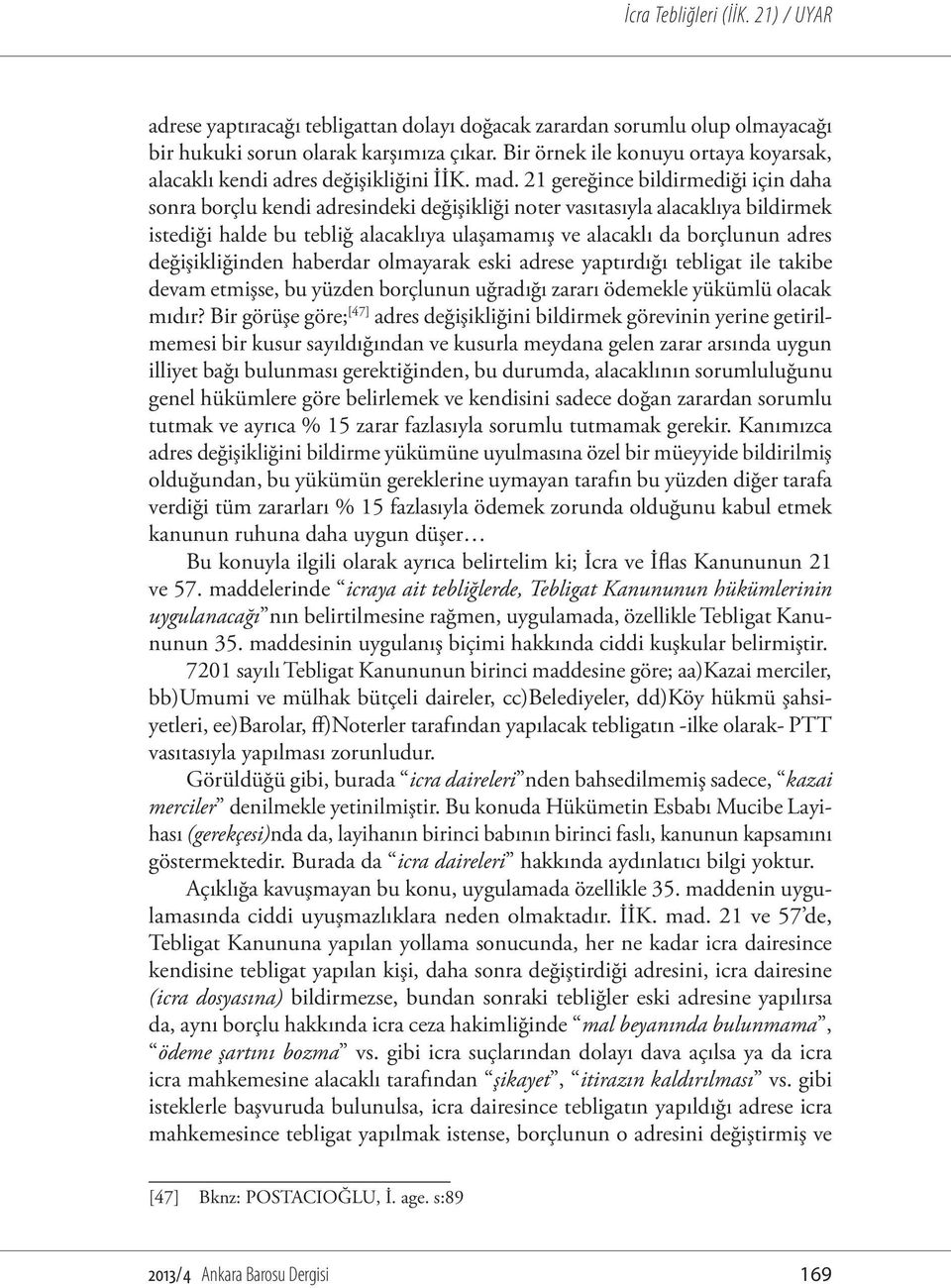 adres değişikliğinden haberdar olmayarak eski adrese yaptırdığı tebligat ile takibe devam etmişse, bu yüzden borçlunun uğradığı zararı ödemekle yükümlü olacak mıdır?