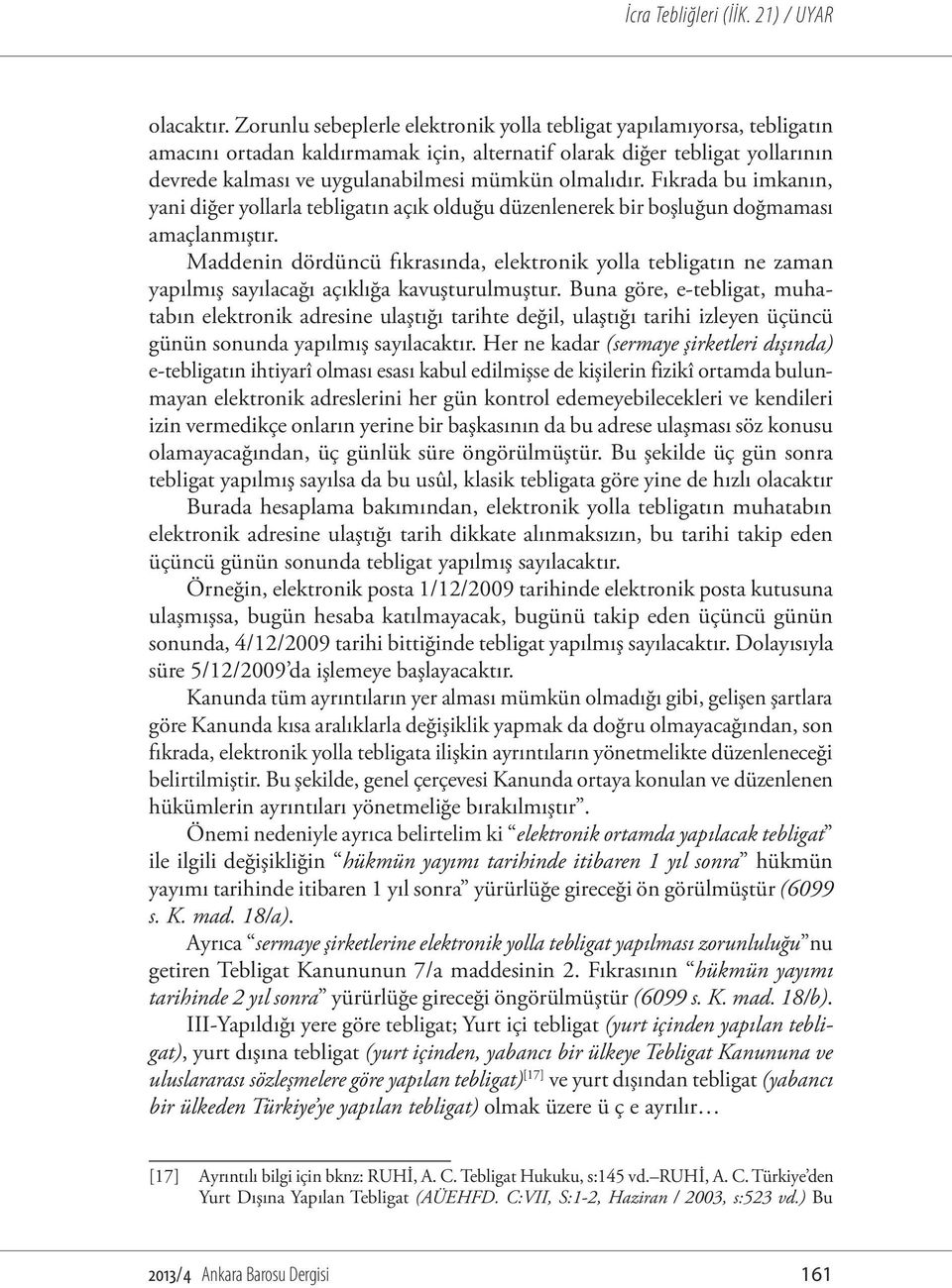 olmalıdır. Fıkrada bu imkanın, yani diğer yollarla tebligatın açık olduğu düzenlenerek bir boşluğun doğmaması amaçlanmıştır.