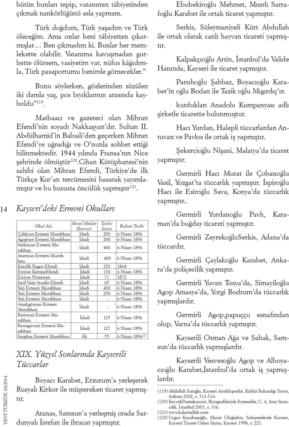 Bunu söylerken, gözlerinden süzülen iki damla yaş, pos bıyıklarının arasında kayboldu 119. Matbaacı ve gazeteci olan Mihran Efendi nin soyadı Nakkaşyan dır. Sultan II.