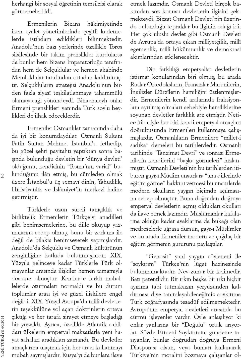 ortadan kaldırılmıştır. Selçukluların stratejisi Anadolu nun birden fazla siyasî teşkilatlanmaya tahammülü olamayacağı yönündeydi.