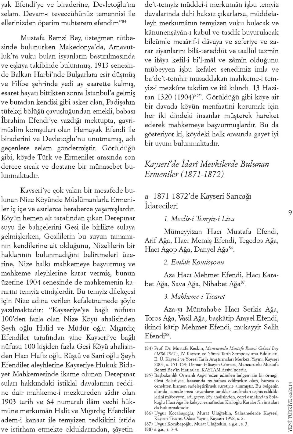 eşkıya takibinde bulunmuş, 1913 senesinde Balkan Harbi nde Bulgarlara esir düşmüş ve Filibe şehrinde yedi ay esarette kalmış, esaret hayatı bittikten sonra İstanbul a gelmiş ve buradan kendisi gibi