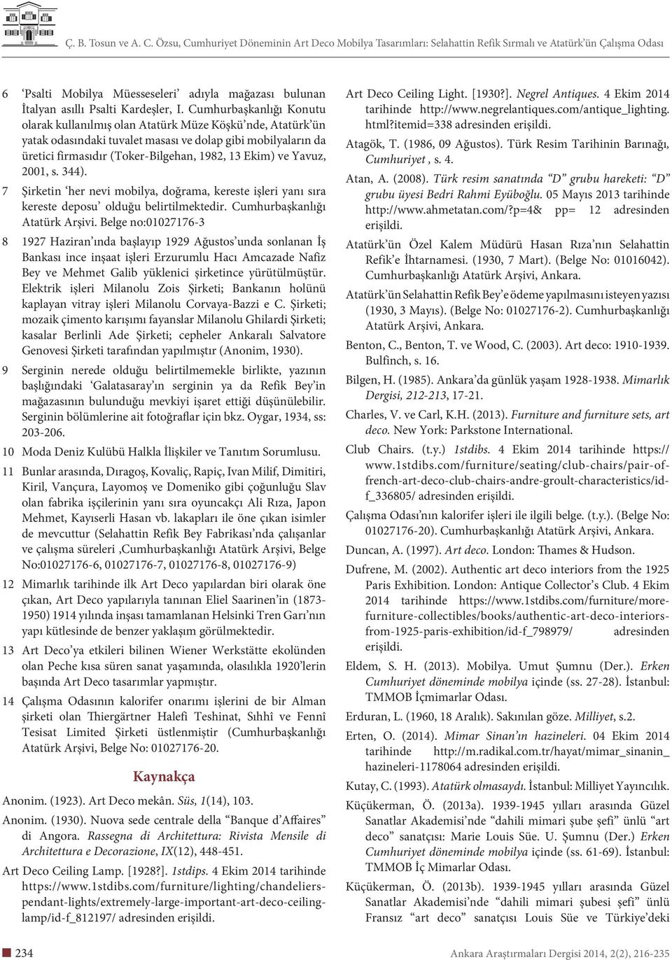 Yavuz, 2001, s. 344). 7 Şirketin her nevi mobilya, doğrama, kereste işleri yanı sıra kereste deposu olduğu belirtilmektedir. Cumhurbaşkanlığı Atatürk Arşivi.