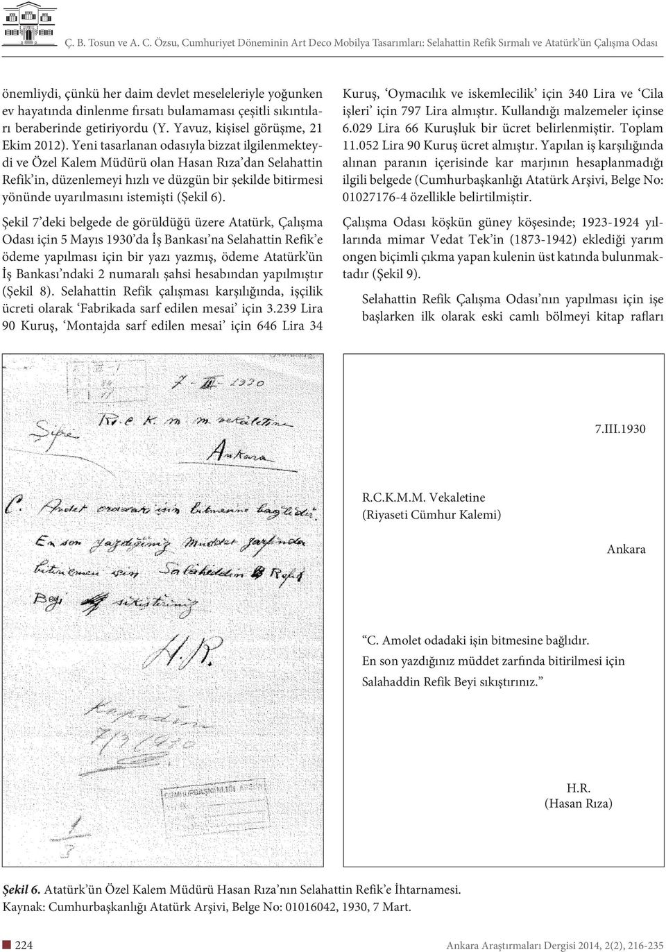 6). Şekil 7 deki belgede de görüldüğü üzere Atatürk, Çalışma Odası için 5 Mayıs 1930 da İş Bankası na Selahattin Refik e ödeme yapılması için bir yazı yazmış, ödeme Atatürk ün İş Bankası ndaki 2