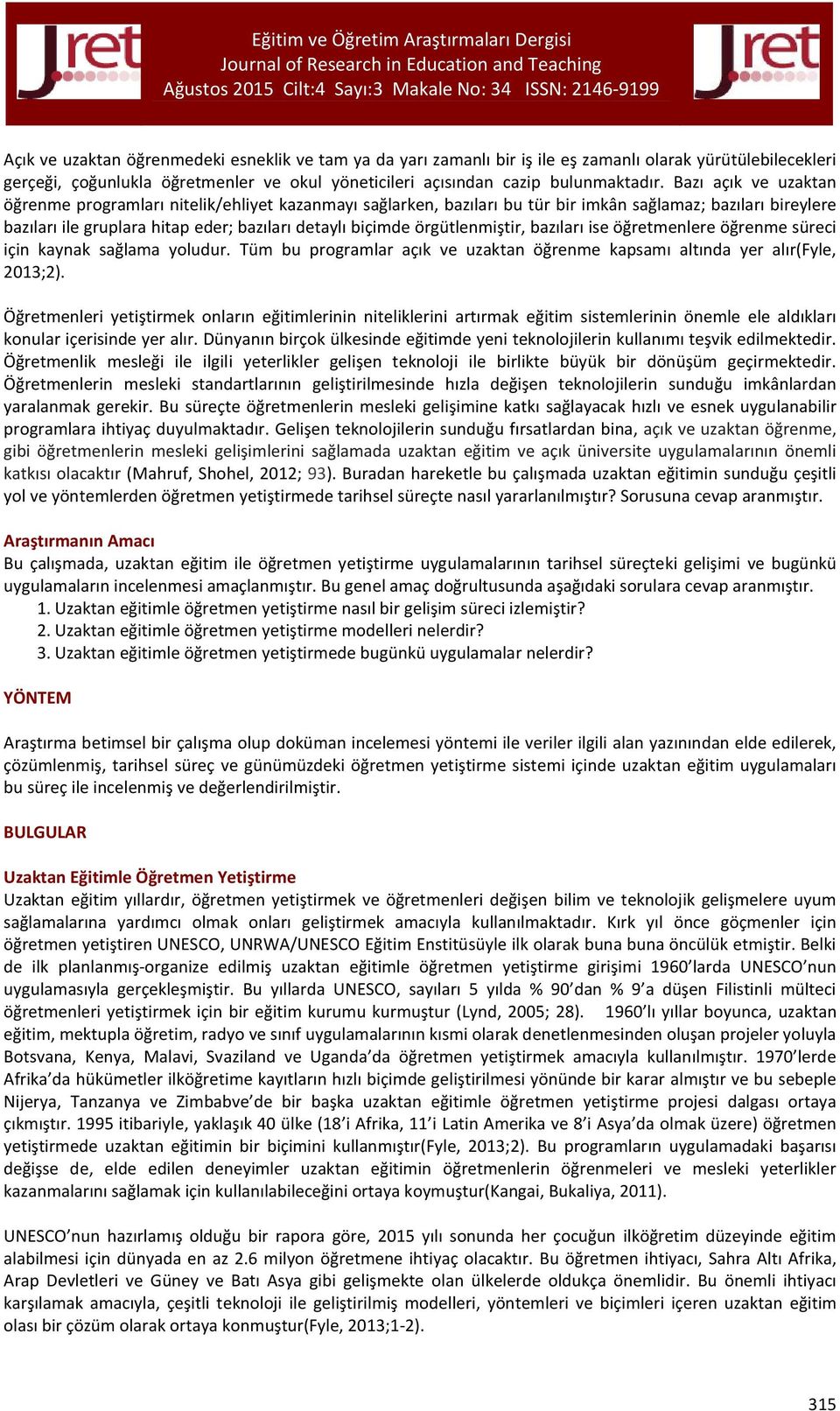 örgütlenmiştir, bazıları ise öğretmenlere öğrenme süreci için kaynak sağlama yoludur. Tüm bu programlar açık ve uzaktan öğrenme kapsamı altında yer alır(fyle, 2013;2).