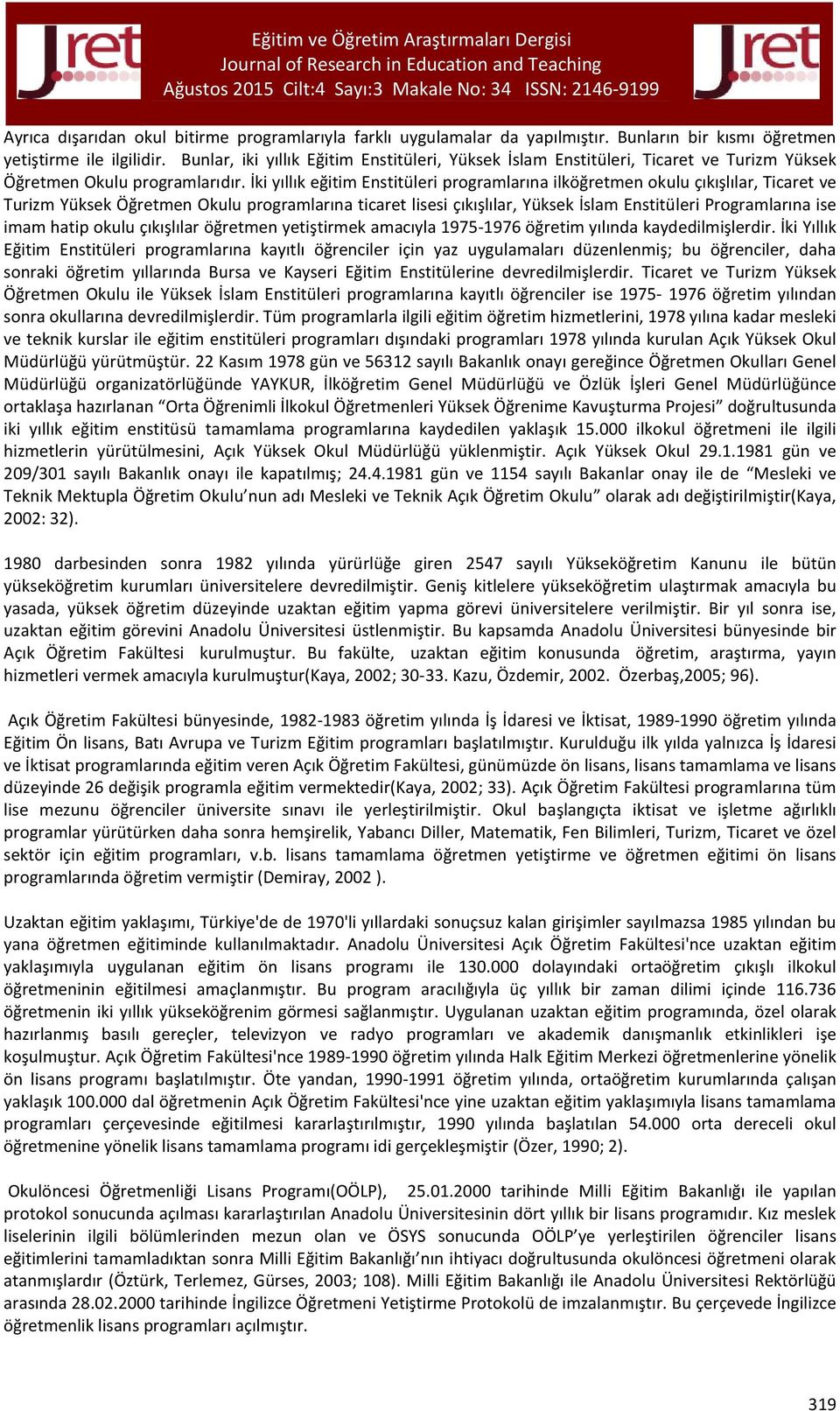 İki yıllık eğitim Enstitüleri programlarına ilköğretmen okulu çıkışlılar, Ticaret ve Turizm Yüksek Öğretmen Okulu programlarına ticaret lisesi çıkışlılar, Yüksek İslam Enstitüleri Programlarına ise