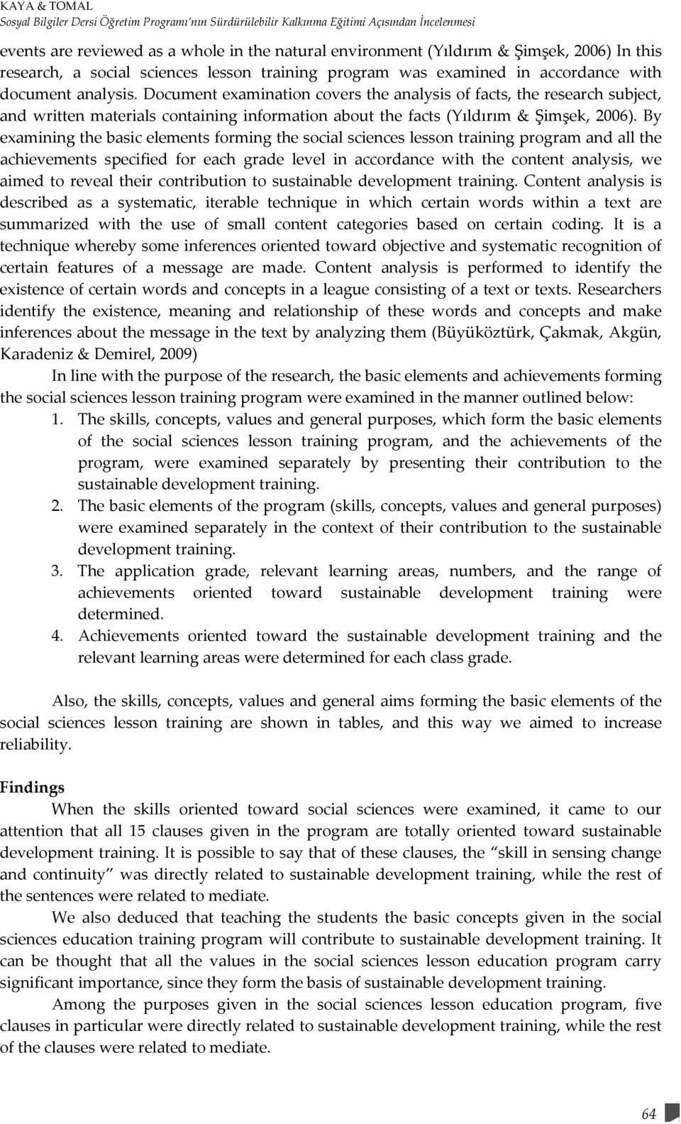 Document examination covers the analysis of facts, the research subject, and written materials containing information about the facts (Yıldırım & Şimşek, 2006).