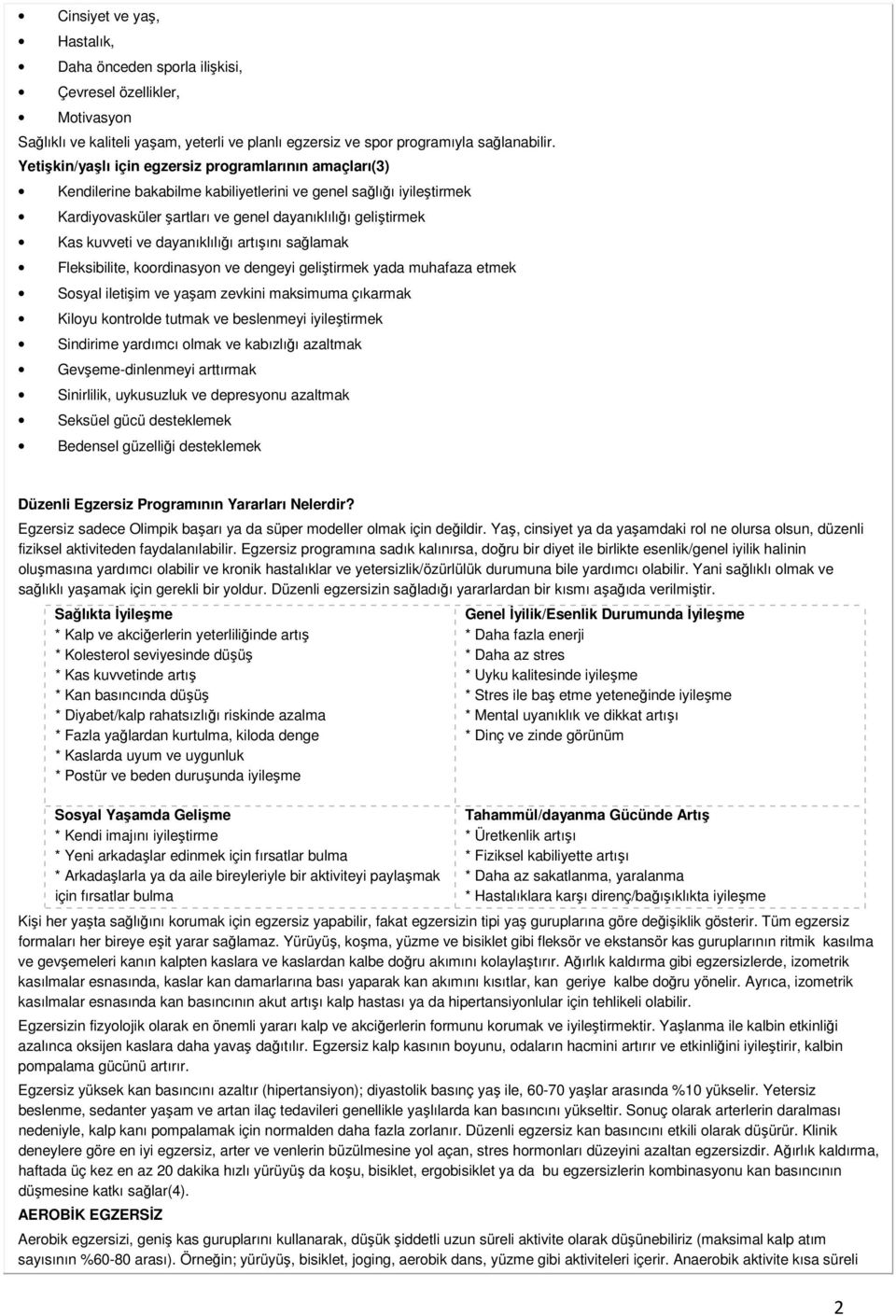 dayanıklılığı artışını sağlamak Fleksibilite, koordinasyon ve dengeyi geliştirmek yada muhafaza etmek Sosyal iletişim ve yaşam zevkini maksimuma çıkarmak Kiloyu kontrolde tutmak ve beslenmeyi