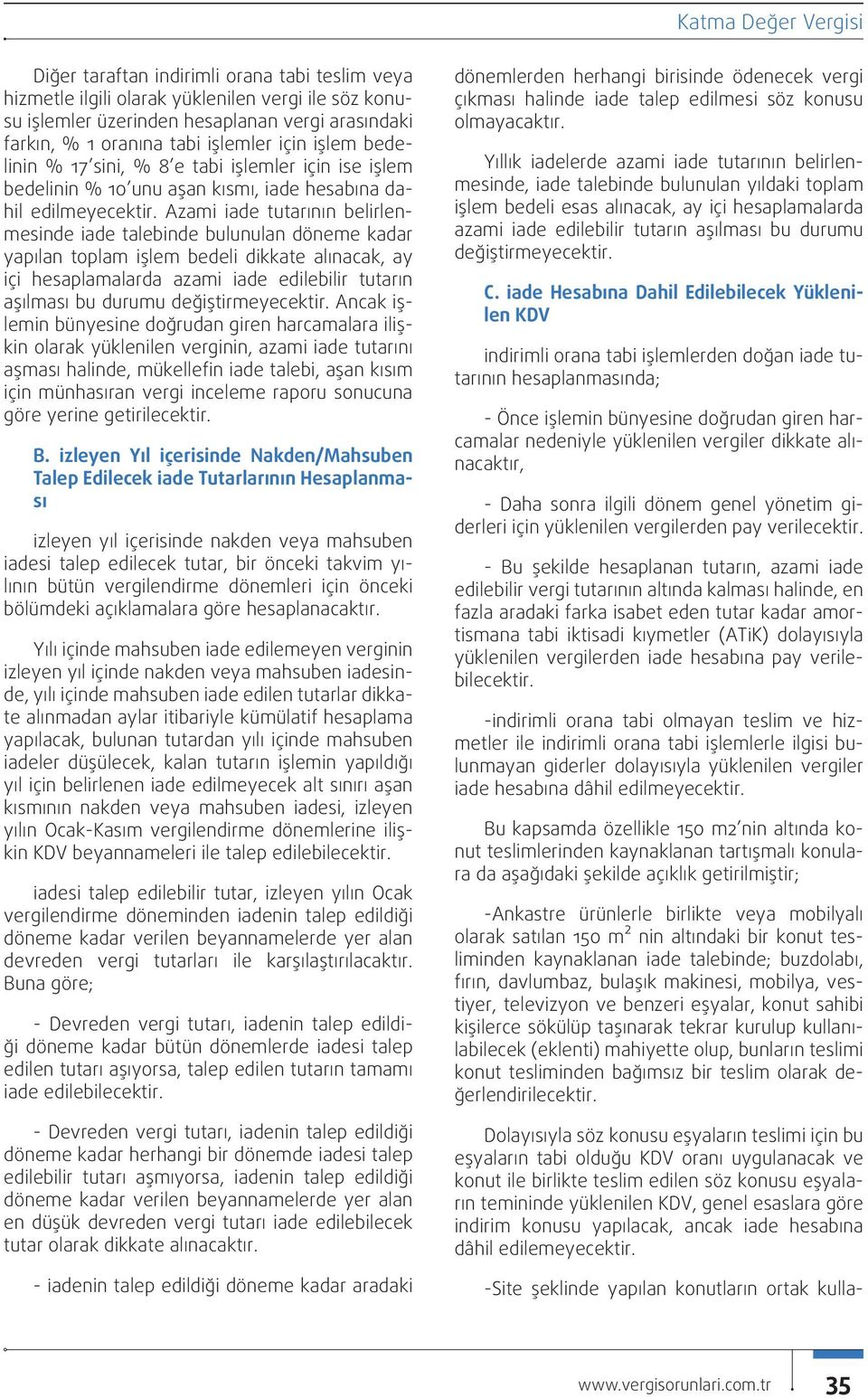 Azami iade tutarının belirlenmesinde iade talebinde bulunulan döneme kadar yapılan toplam işlem bedeli dikkate alınacak, ay içi hesaplamalarda azami iade edilebilir tutarın aşılması bu durumu