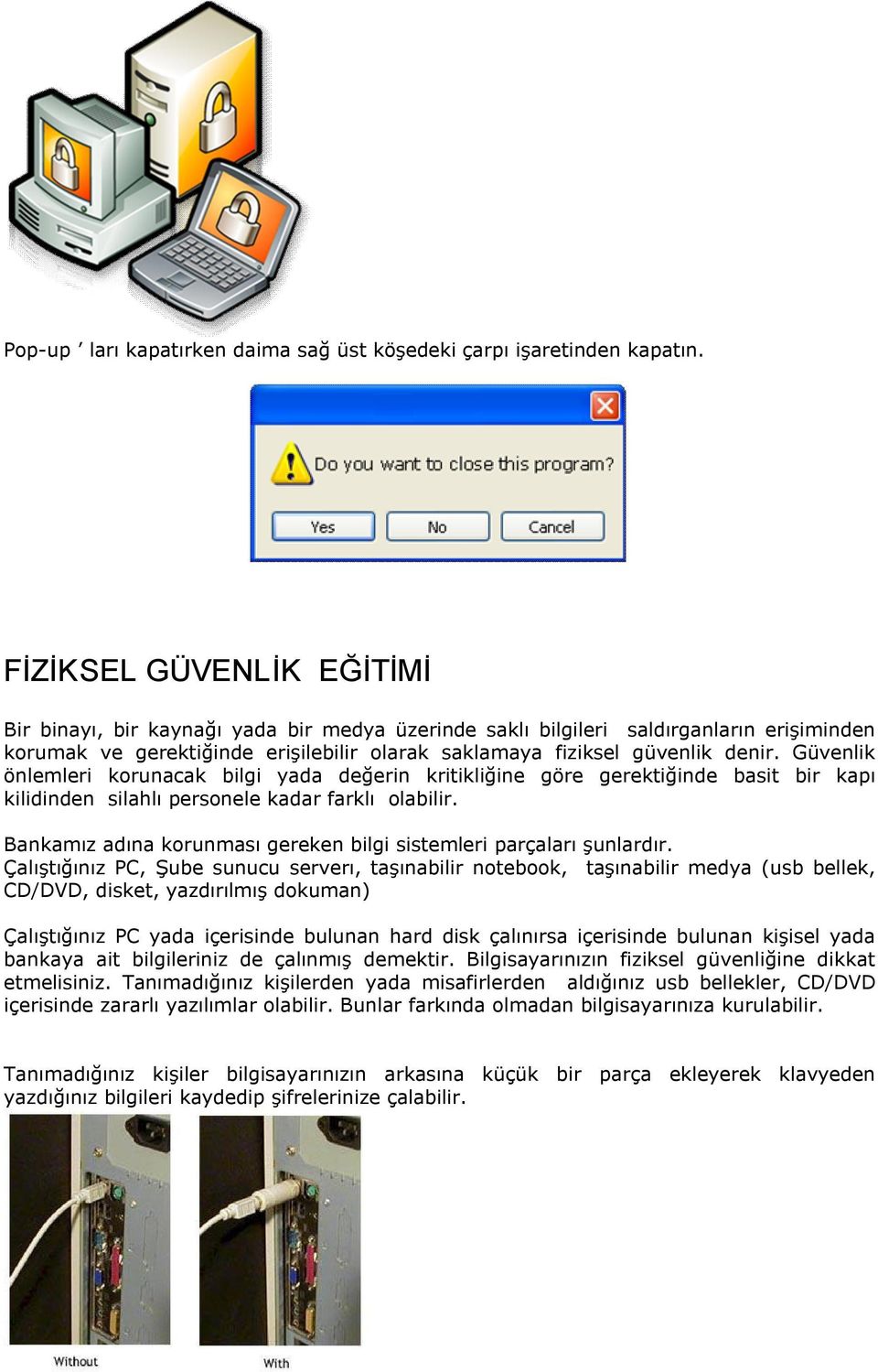 Güvenlik önlemleri korunacak bilgi yada değerin kritikliğine göre gerektiğinde basit bir kapı kilidinden silahlı personele kadar farklı olabilir.