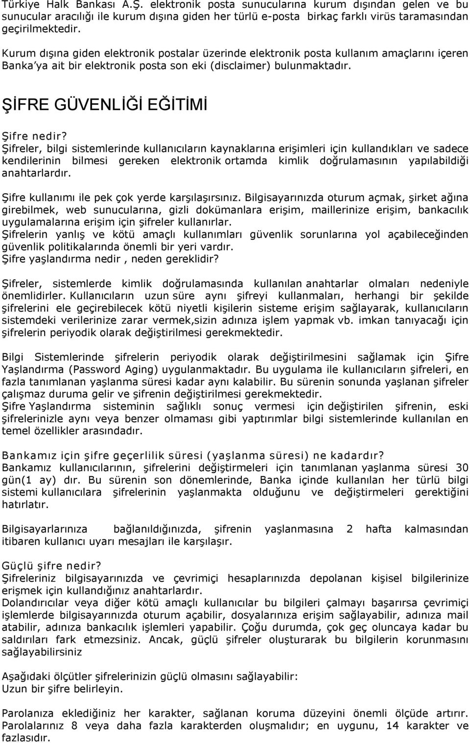 Şifreler, bilgi sistemlerinde kullanıcıların kaynaklarına erişimleri için kullandıkları ve sadece kendilerinin bilmesi gereken elektronik ortamda kimlik doğrulamasının yapılabildiği anahtarlardır.