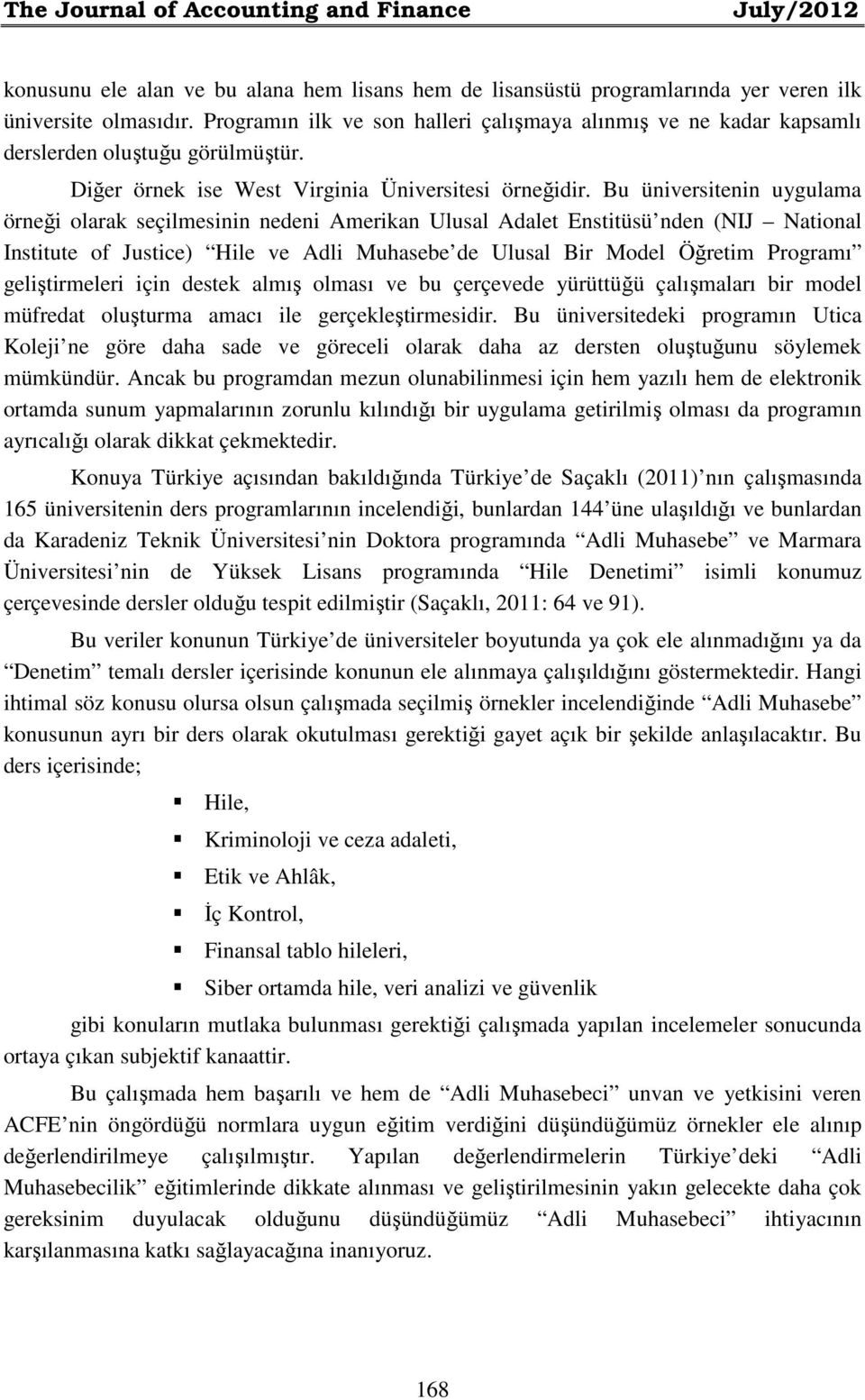 Bu üniversitenin uygulama örneği olarak seçilmesinin nedeni Amerikan Ulusal Adalet Enstitüsü nden (NIJ National Institute of Justice) Hile ve Adli Muhasebe de Ulusal Bir Model Öğretim Programı