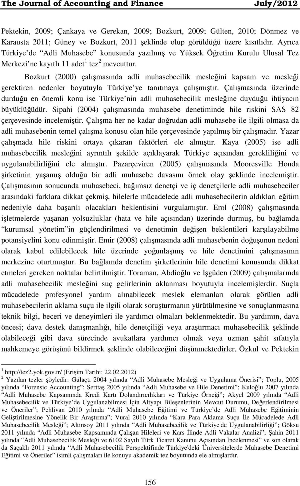 Bozkurt (2000) çalışmasında adli muhasebecilik mesleğini kapsam ve mesleği gerektiren nedenler boyutuyla Türkiye ye tanıtmaya çalışmıştır.