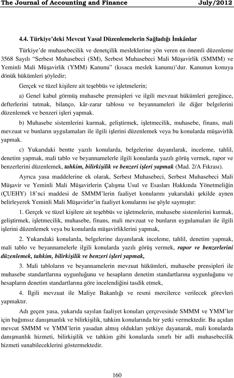 Mali Müşavirlik (SMMM) ve Yeminli Mali Müşavirlik (YMM) Kanunu (kısaca meslek kanunu) dur.