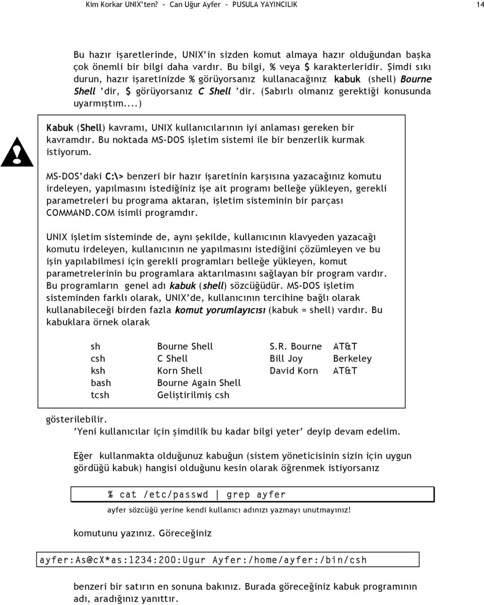 (Sabırlı olmanız gerektiği konusunda uyarmıştım...) Kabuk (Shell Shell) kavramı, UNIX kullanıcılarının iyi anlaması gereken bir kavramdır.