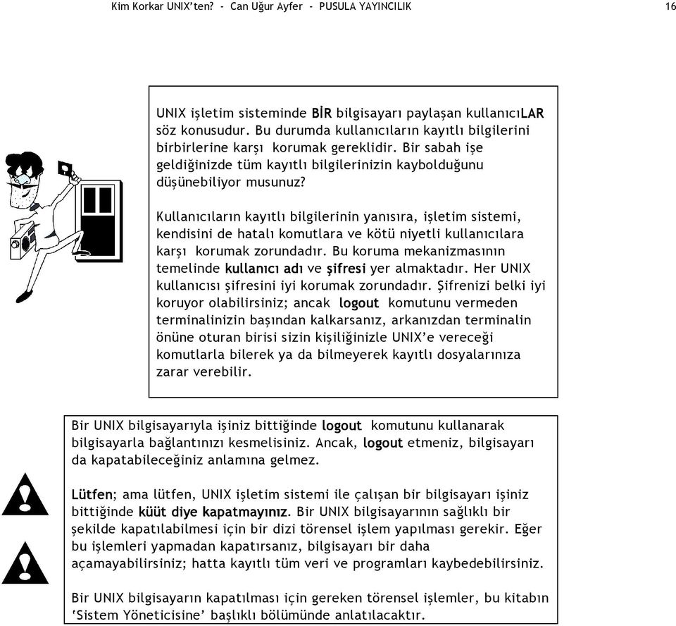 Kullanıcıların kayıtlı bilgilerinin yanısıra, işletim sistemi, kendisini de hatalı komutlara ve kötü niyetli kullanıcılara karşı korumak zorundadır.