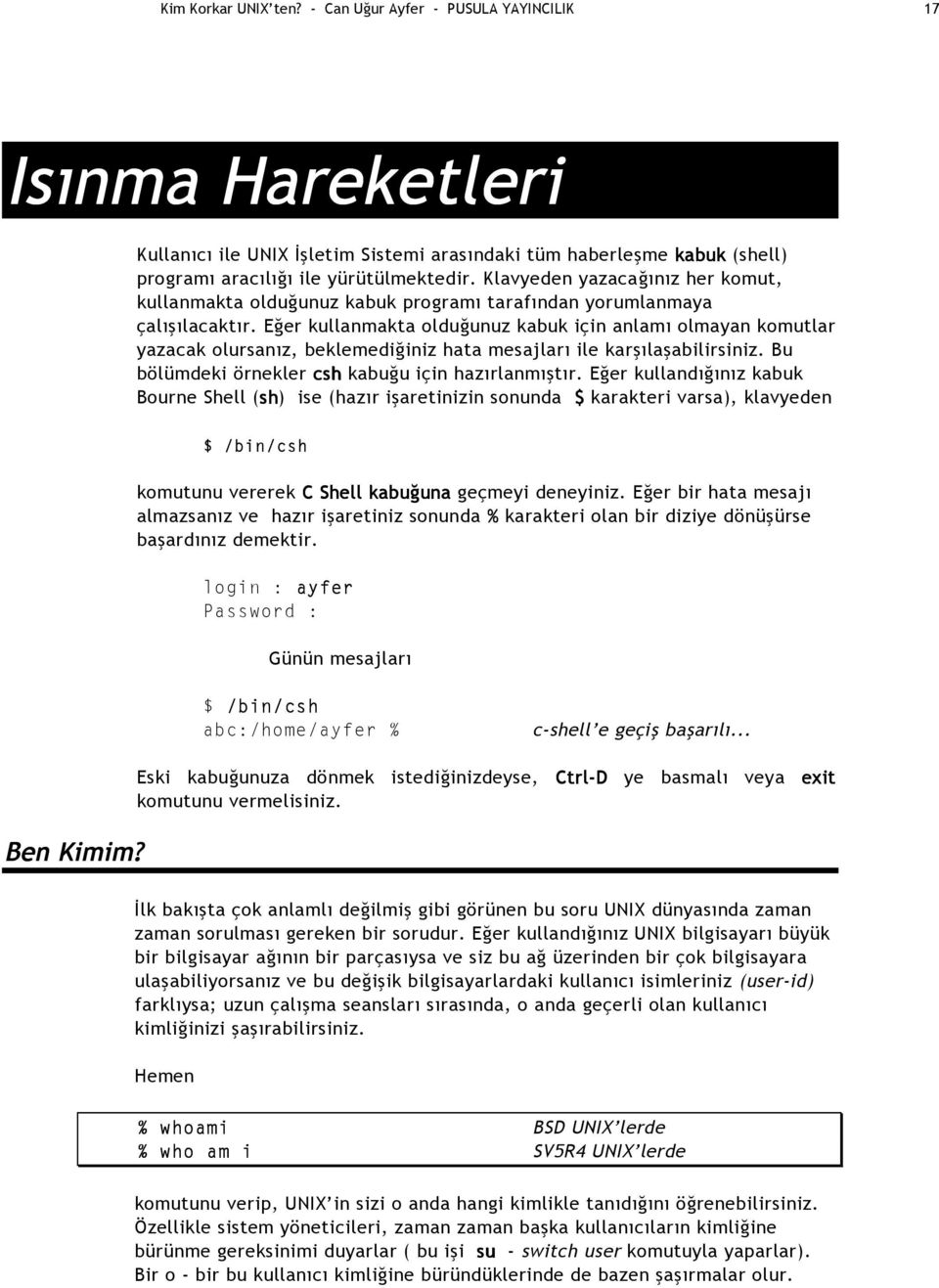 Eğer kullanmakta olduğunuz kabuk için anlamı olmayan komutlar yazacak olursanız, beklemediğiniz hata mesajları ile karşılaşabilirsiniz. Bu bölümdeki örnekler csh kabuğu için hazırlanmıştır.