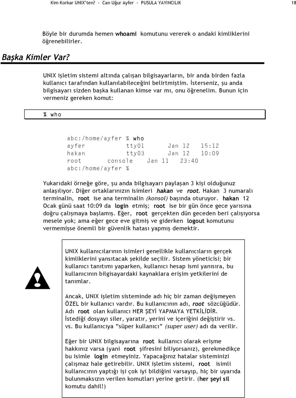 İsterseniz, şu anda bilgisayarı sizden başka kullanan kimse var mı, onu öğrenelim.