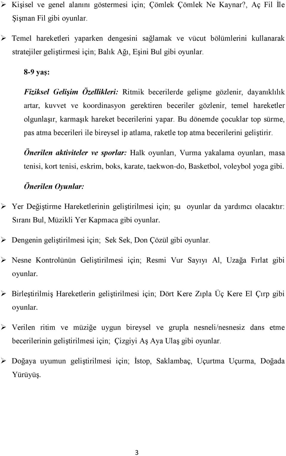 8-9 yaş: Fiziksel Gelişim Özellikleri: Ritmik becerilerde gelişme gözlenir, dayanıklılık artar, kuvvet ve koordinasyon gerektiren beceriler gözlenir, temel hareketler olgunlaşır, karmaşık hareket