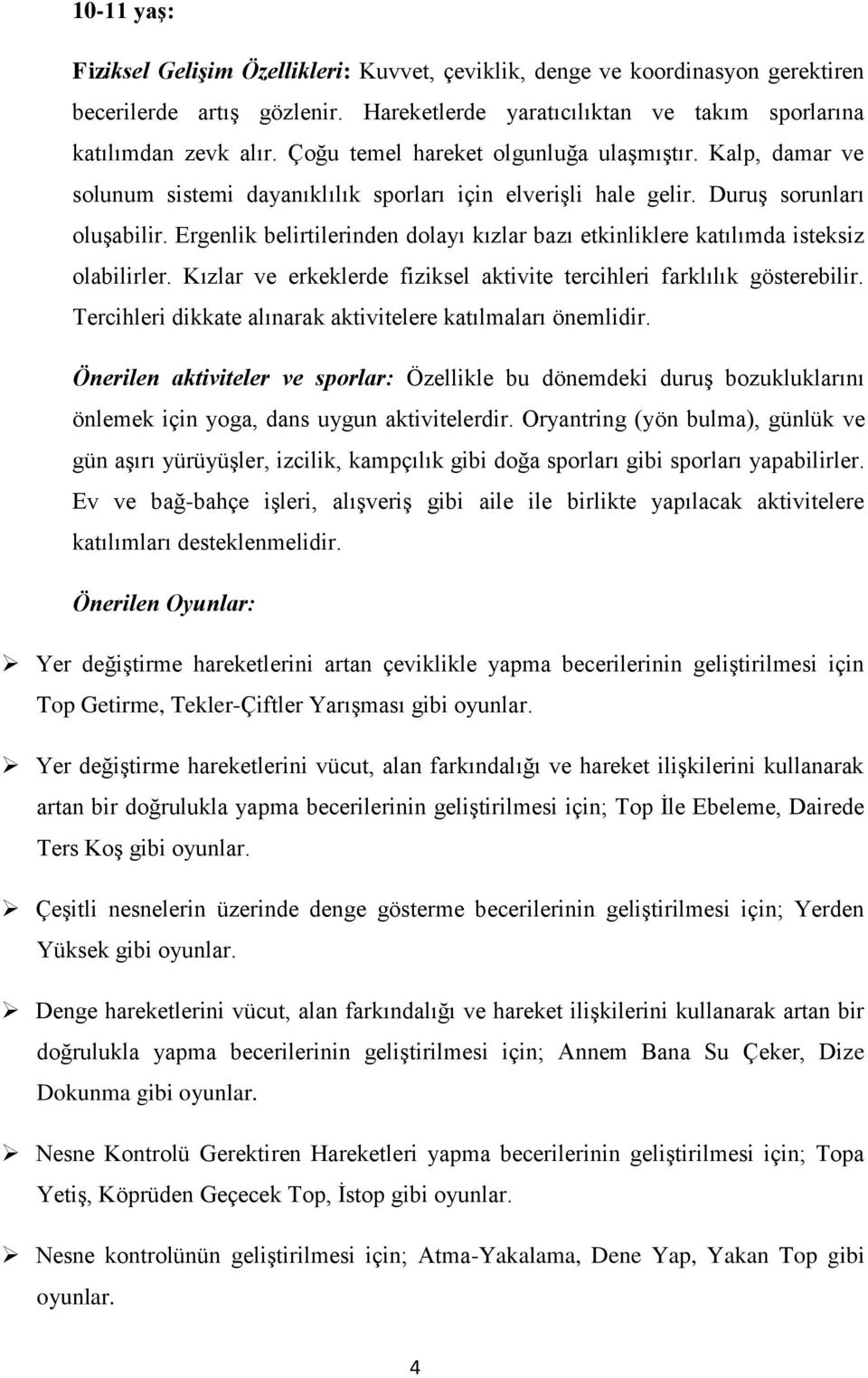 Ergenlik belirtilerinden dolayı kızlar bazı etkinliklere katılımda isteksiz olabilirler. Kızlar ve erkeklerde fiziksel aktivite tercihleri farklılık gösterebilir.