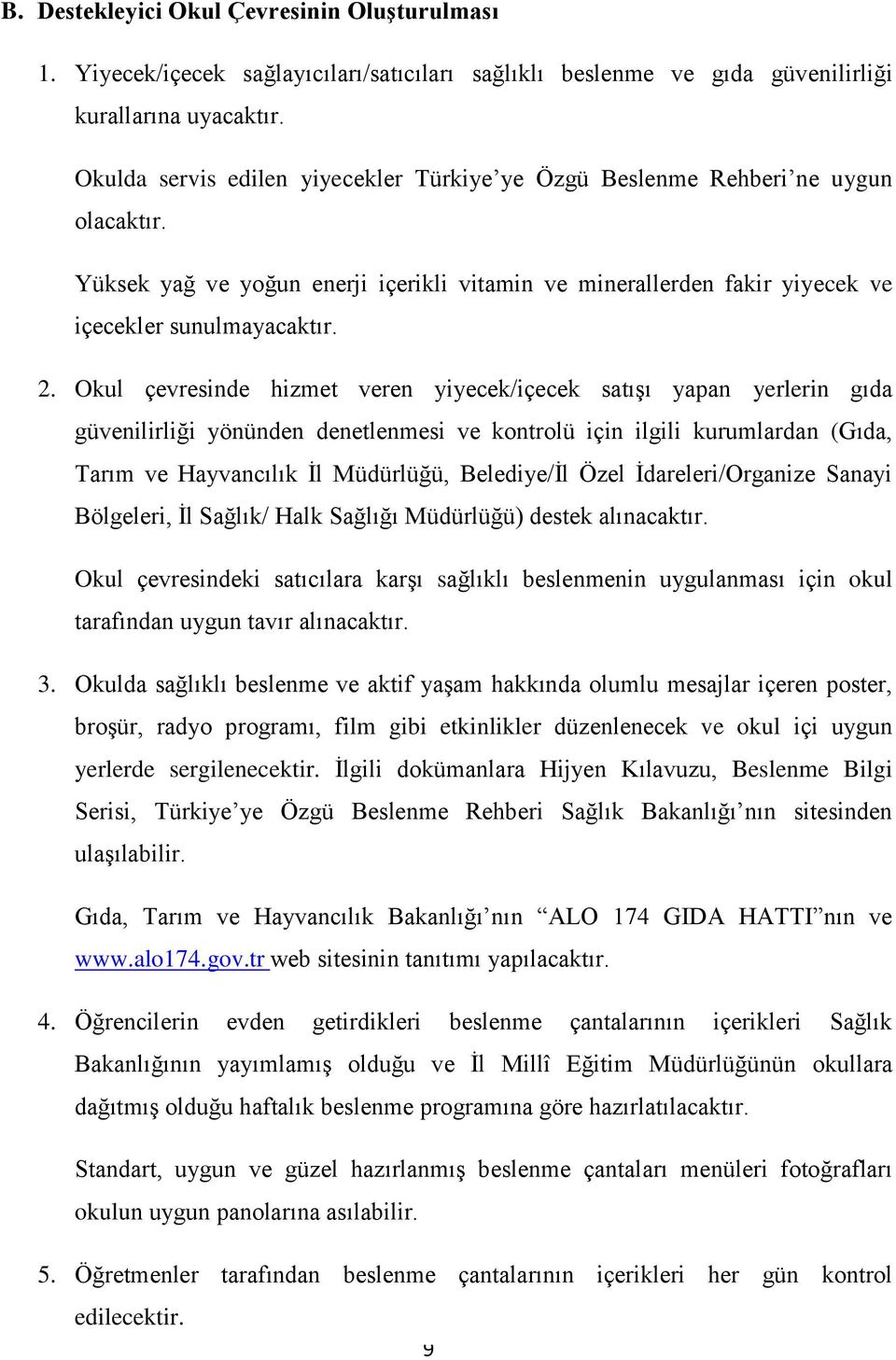 Okul çevresinde hizmet veren yiyecek/içecek satışı yapan yerlerin gıda güvenilirliği yönünden denetlenmesi ve kontrolü için ilgili kurumlardan (Gıda, Tarım ve Hayvancılık İl Müdürlüğü, Belediye/İl