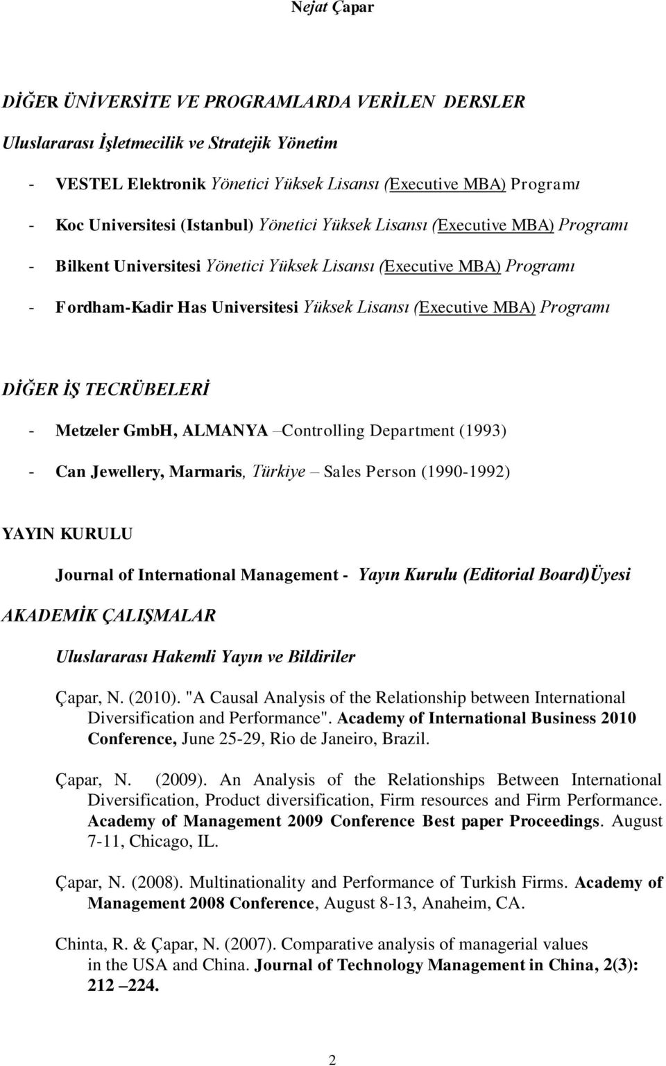 Ġġ TECRÜBELERĠ - Metzeler GmbH, ALMANYA Controlling Department (1993) - Can Jewellery, Marmaris, Türkiye Sales Person (1990-1992) YAYIN KURULU Journal of International Management - Yayın Kurulu