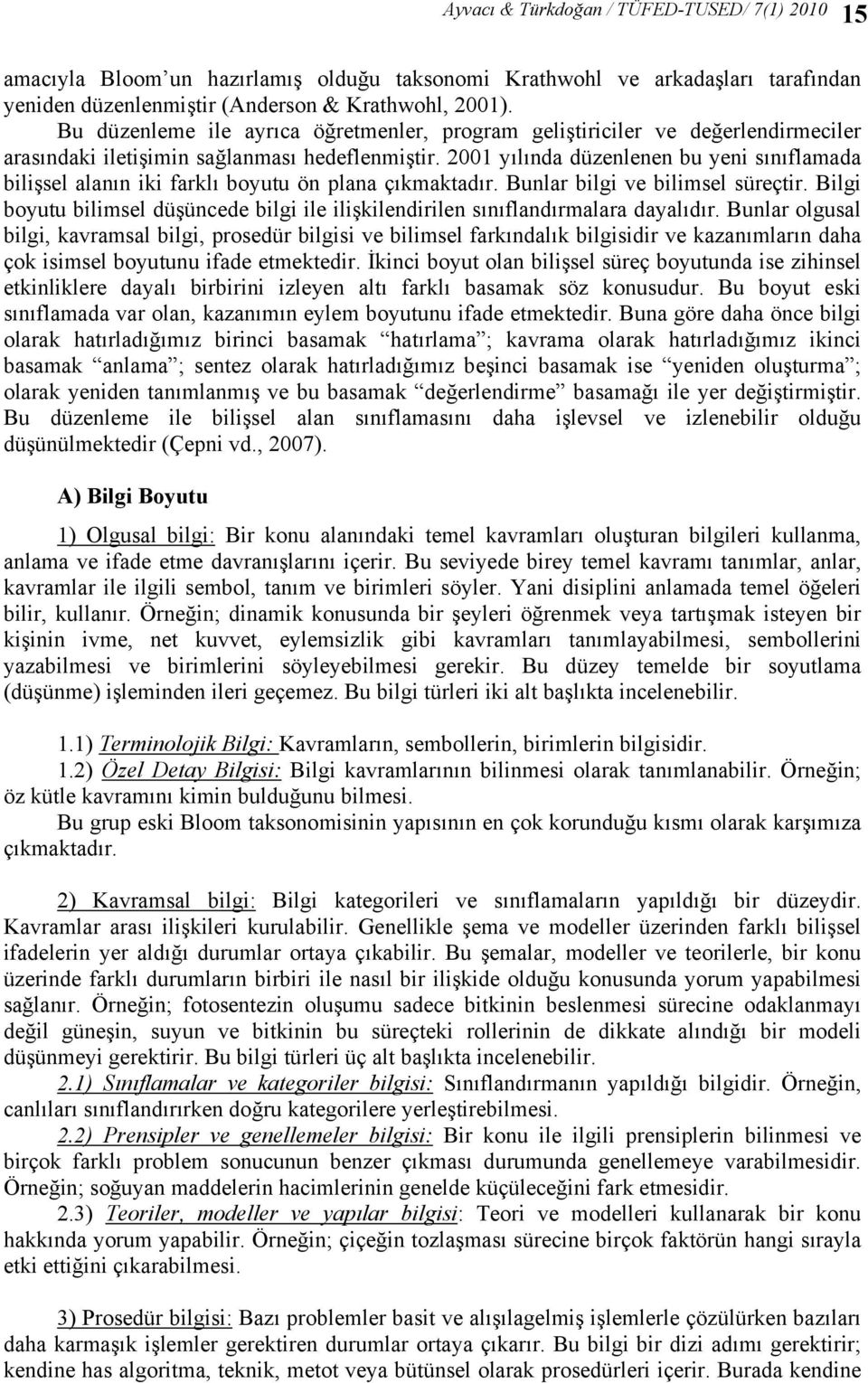 2001 yılında düzenlenen bu yeni sınıflamada bilişsel alanın iki farklı boyutu ön plana çıkmaktadır. Bunlar bilgi ve bilimsel süreçtir.