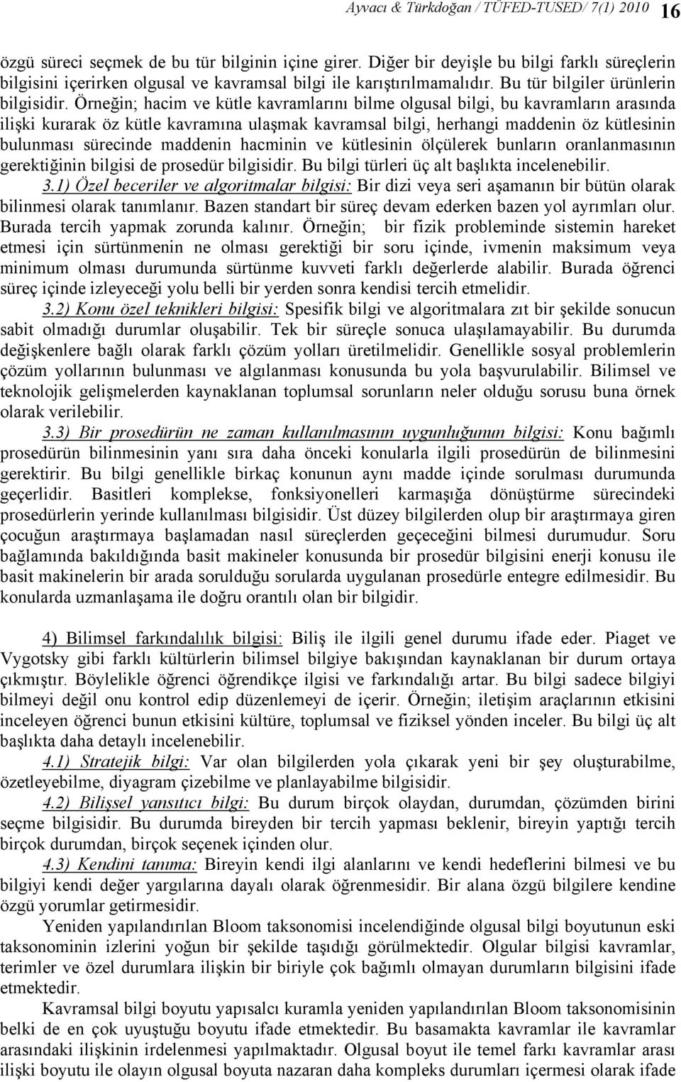 Örneğin; hacim ve kütle kavramlarını bilme olgusal bilgi, bu kavramların arasında ilişki kurarak öz kütle kavramına ulaşmak kavramsal bilgi, herhangi maddenin öz kütlesinin bulunması sürecinde