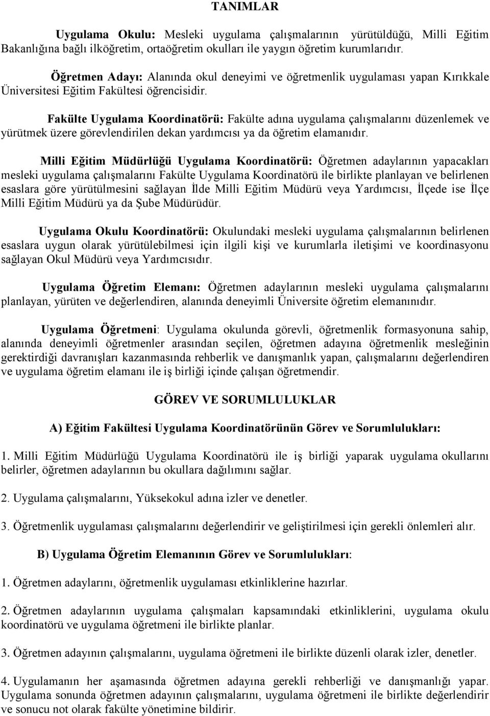 Fakülte Uygulama Koordinatörü: Fakülte adına uygulama çalışmalarını düzenlemek ve yürütmek üzere görevlendirilen dekan yardımcısı ya da öğretim elamanıdır.