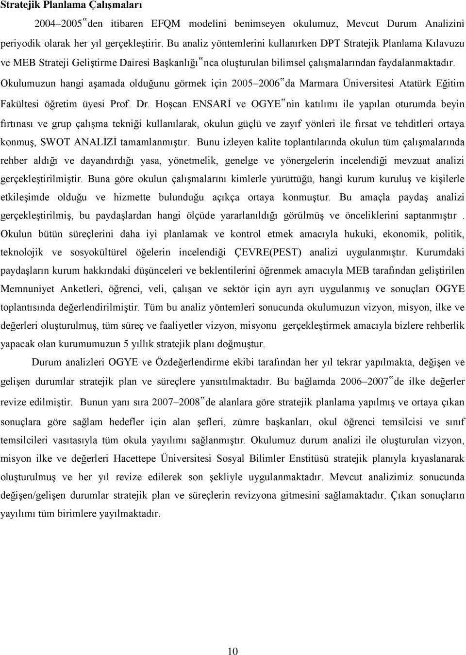 Okulumuzun hangi aşamada olduğunu görmek için 2005 2006 da Marmara Üniversitesi Atatürk Eğitim Fakültesi öğretim üyesi Prof. Dr.