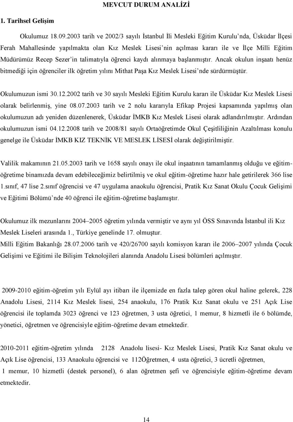 Sezer in talimatıyla öğrenci kaydı alınmaya başlanmıştır. Ancak okulun inşaatı henüz bitmediği için öğrenciler ilk öğretim yılını Mithat Paşa Kız Meslek Lisesi nde sürdürmüştür. Okulumuzun ismi 30.12.