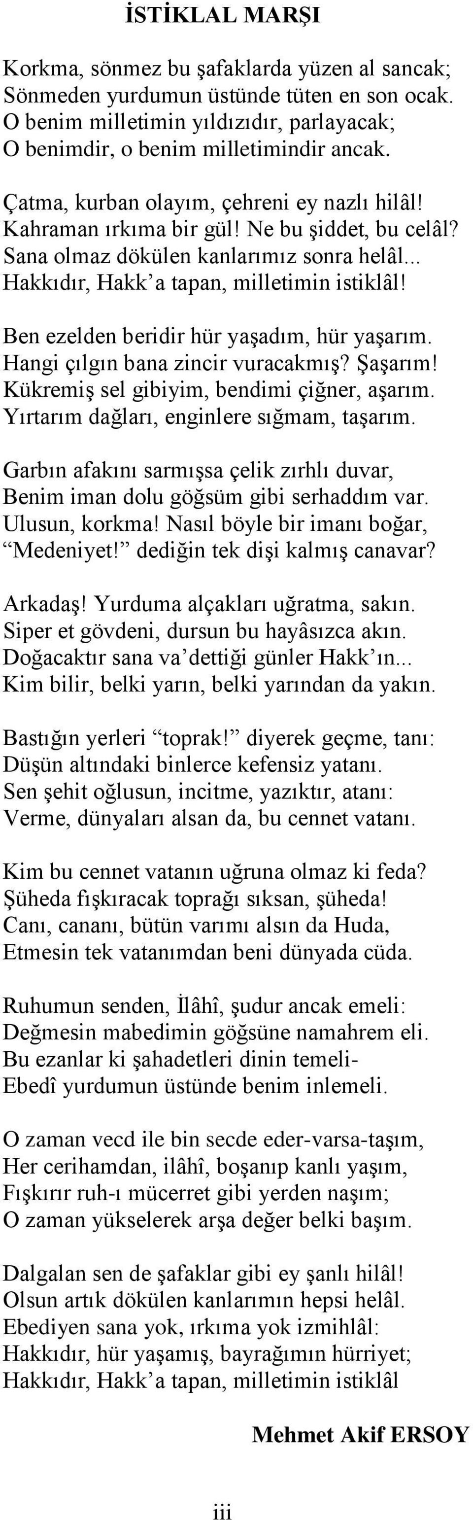 Ben ezelden beridir hür yaşadım, hür yaşarım. Hangi çılgın bana zincir vuracakmış? Şaşarım! Kükremiş sel gibiyim, bendimi çiğner, aşarım. Yırtarım dağları, enginlere sığmam, taşarım.