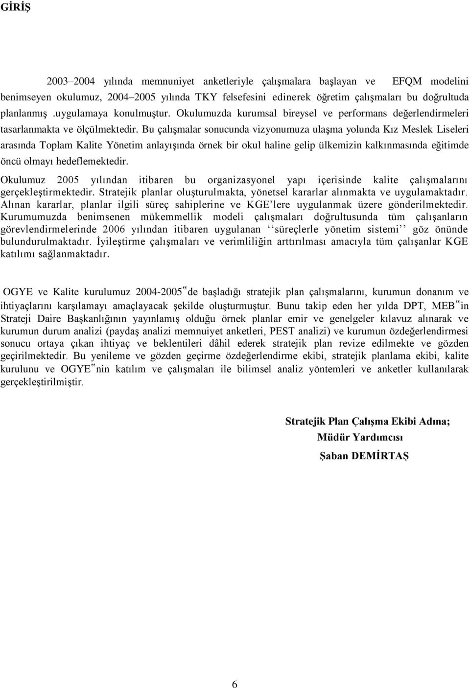 Bu çalışmalar sonucunda vizyonumuza ulaşma yolunda Kız Meslek Liseleri arasında Toplam Kalite Yönetim anlayışında örnek bir okul haline gelip ülkemizin kalkınmasında eğitimde öncü olmayı