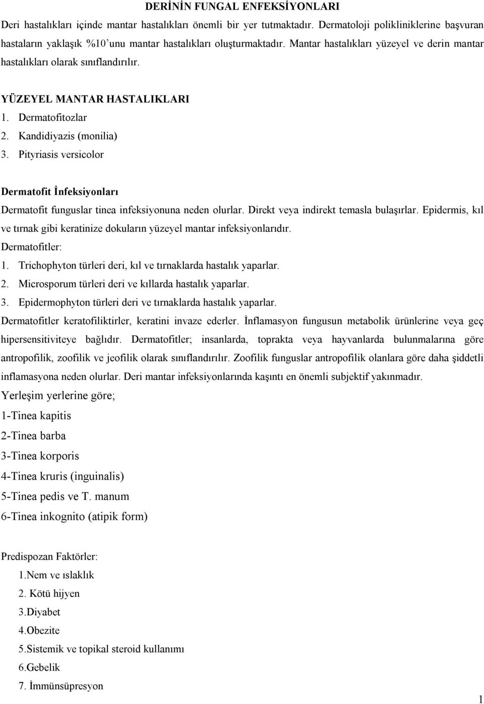 YÜZEYEL MANTAR HASTALIKLARI 1. Dermatofitozlar 2. Kandidiyazis (monilia) 3. Pityriasis versicolor Dermatofit İnfeksiyonları Dermatofit funguslar tinea infeksiyonuna neden olurlar.