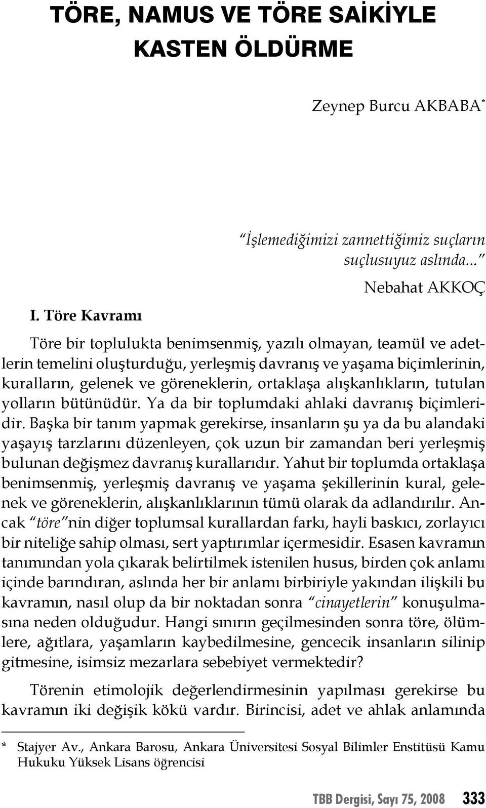 alışkanlıkların, tutulan yolların bütünüdür. Ya da bir toplumdaki ahlaki davranış biçimleridir.