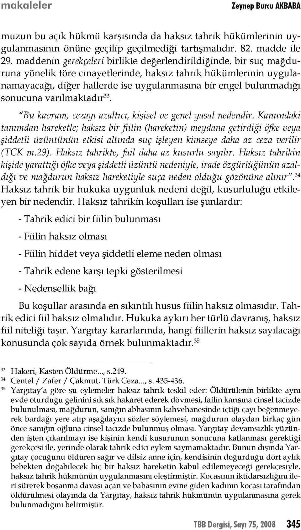 sonucuna varılmaktadır 33. Bu kavram, cezayı azaltıcı, kişisel ve genel yasal nedendir.