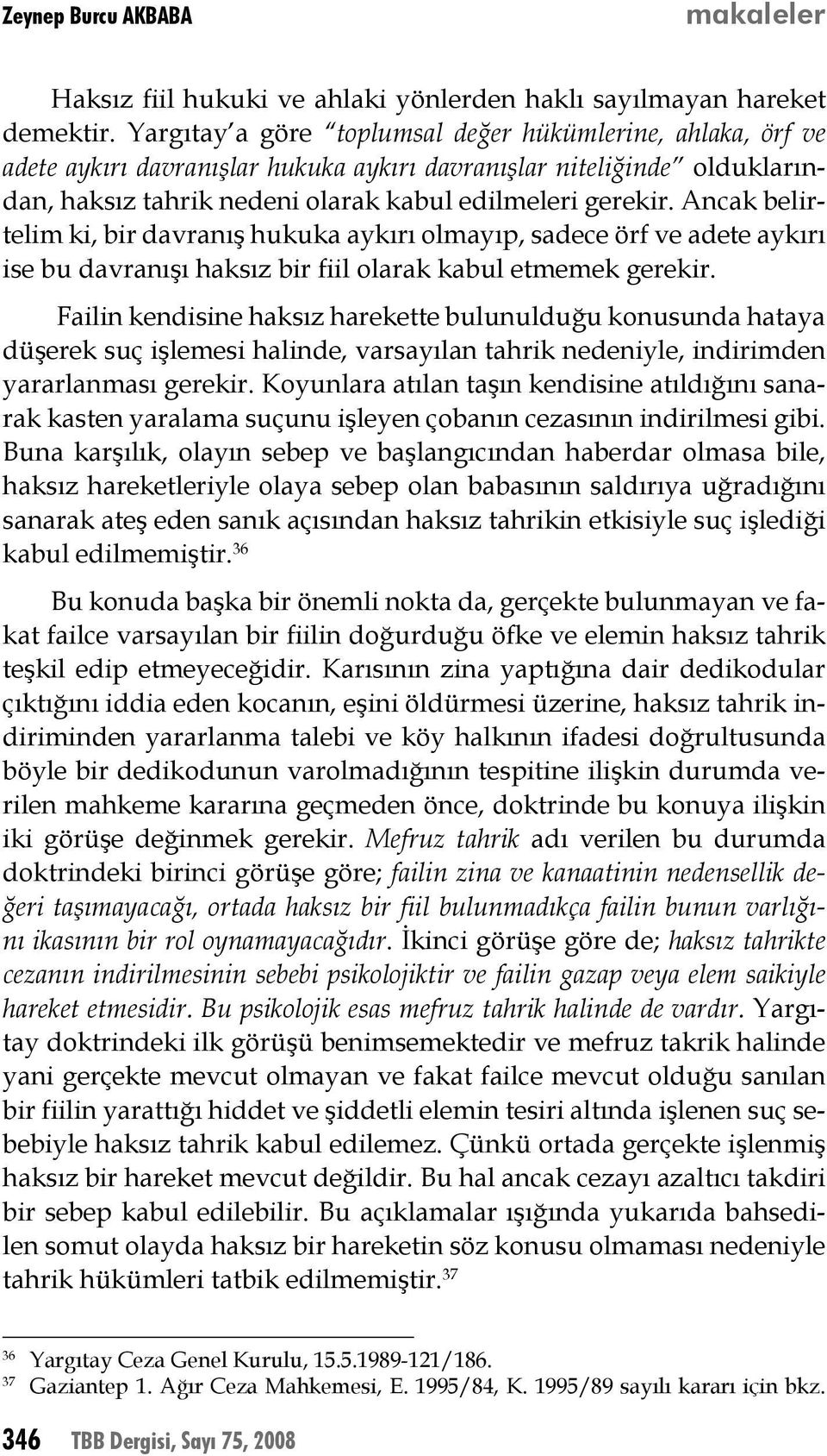 Ancak belirtelim ki, bir davranış hukuka aykırı olmayıp, sadece örf ve adete aykırı ise bu davranışı haksız bir fiil olarak kabul etmemek gerekir.