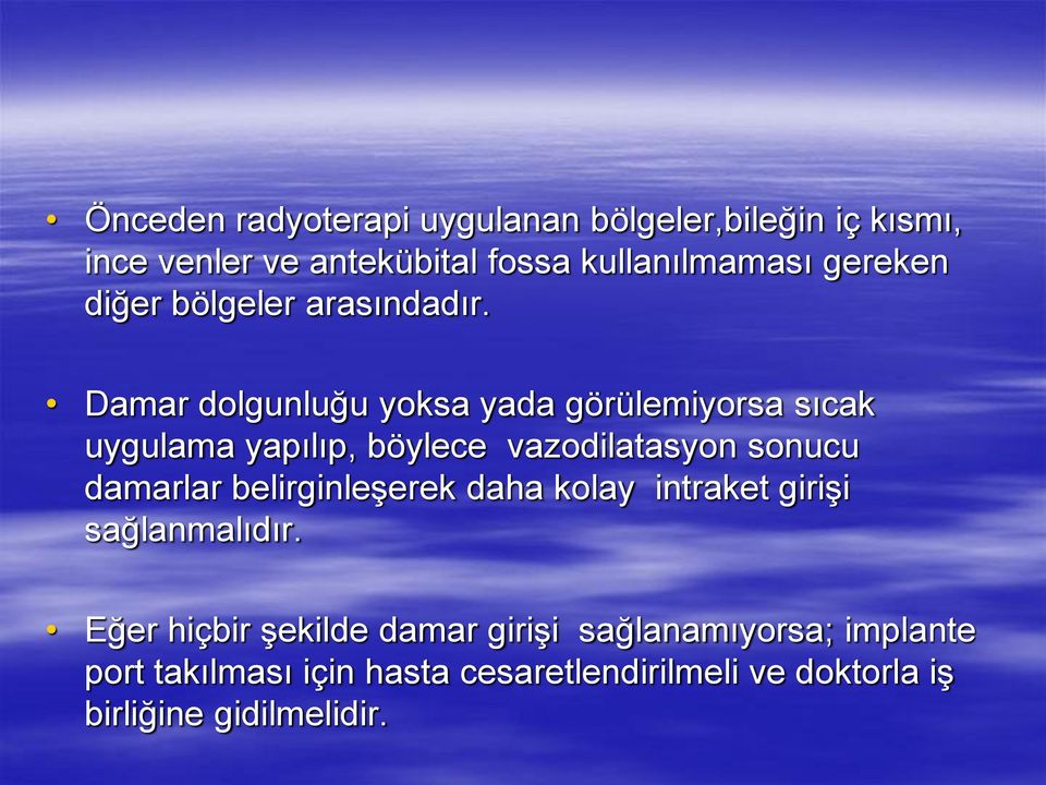 Damar dolgunluğu yoksa yada görülemiyorsa sıcak uygulama yapılıp, böylece vazodilatasyon sonucu damarlar