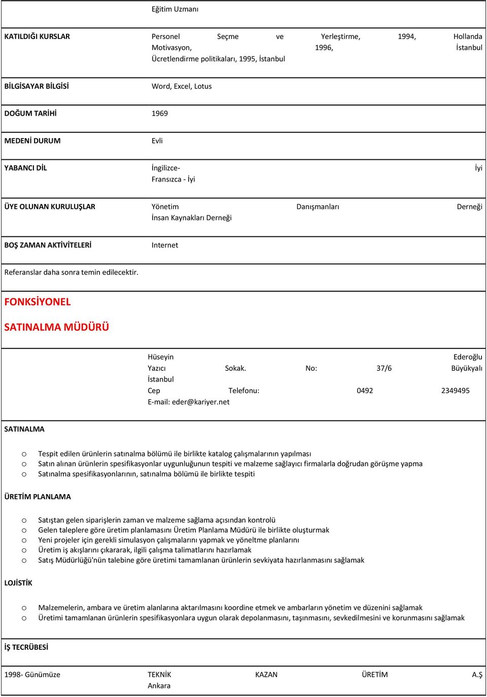 edilecektir. FONKSİYONEL SATINALMA MÜDÜRÜ Hüseyin Ederğlu Yazıcı Skak. N: 37/6 Büyükyalı İstanbul Cep Telefnu: 0492 2349495 E mail: eder@kariyer.