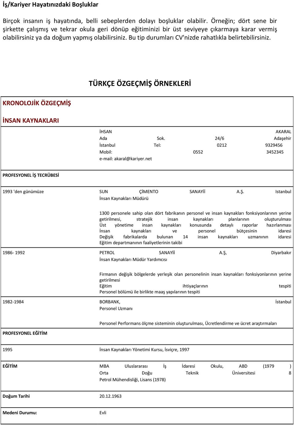 Bu tip durumları CV'nizde rahatlıkla belirtebilirsiniz. TÜRKÇE ÖZGEÇMİŞ ÖRNEKLERİ KRONOLOJİK ÖZGEÇMİŞ İNSAN KAYNAKLARI İHSAN AKARAL Ada Sk.