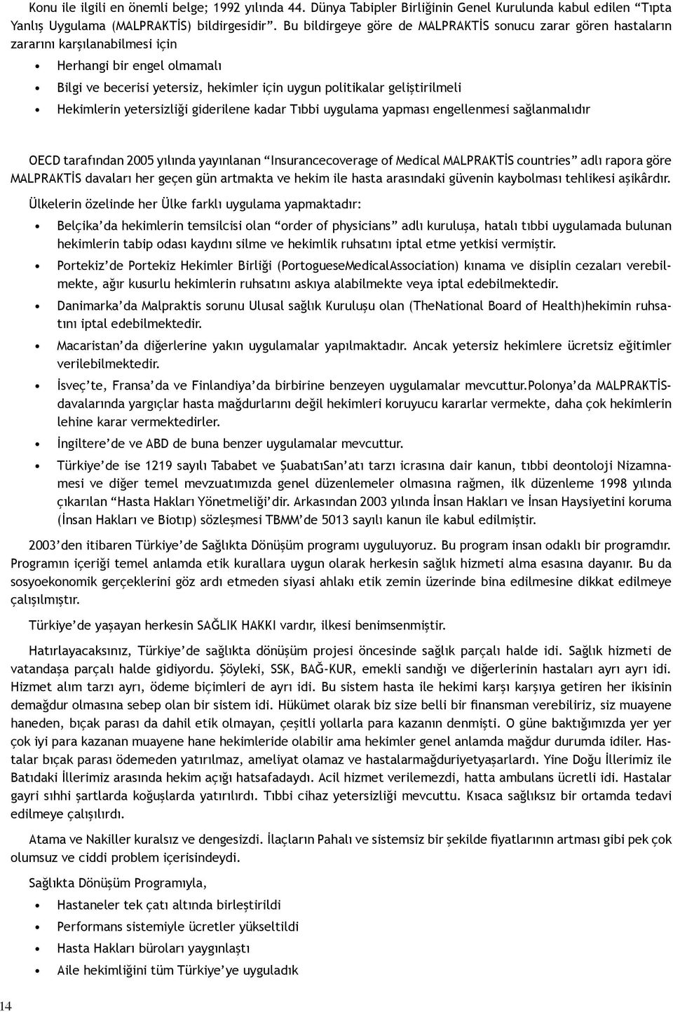 Hekimlerin yetersizliği giderilene kadar Tıbbi uygulama yapması engellenmesi sağlanmalıdır OECD tarafından 2005 yılında yayınlanan Insurancecoverage of Medical MALPRAKTİS countries adlı rapora göre