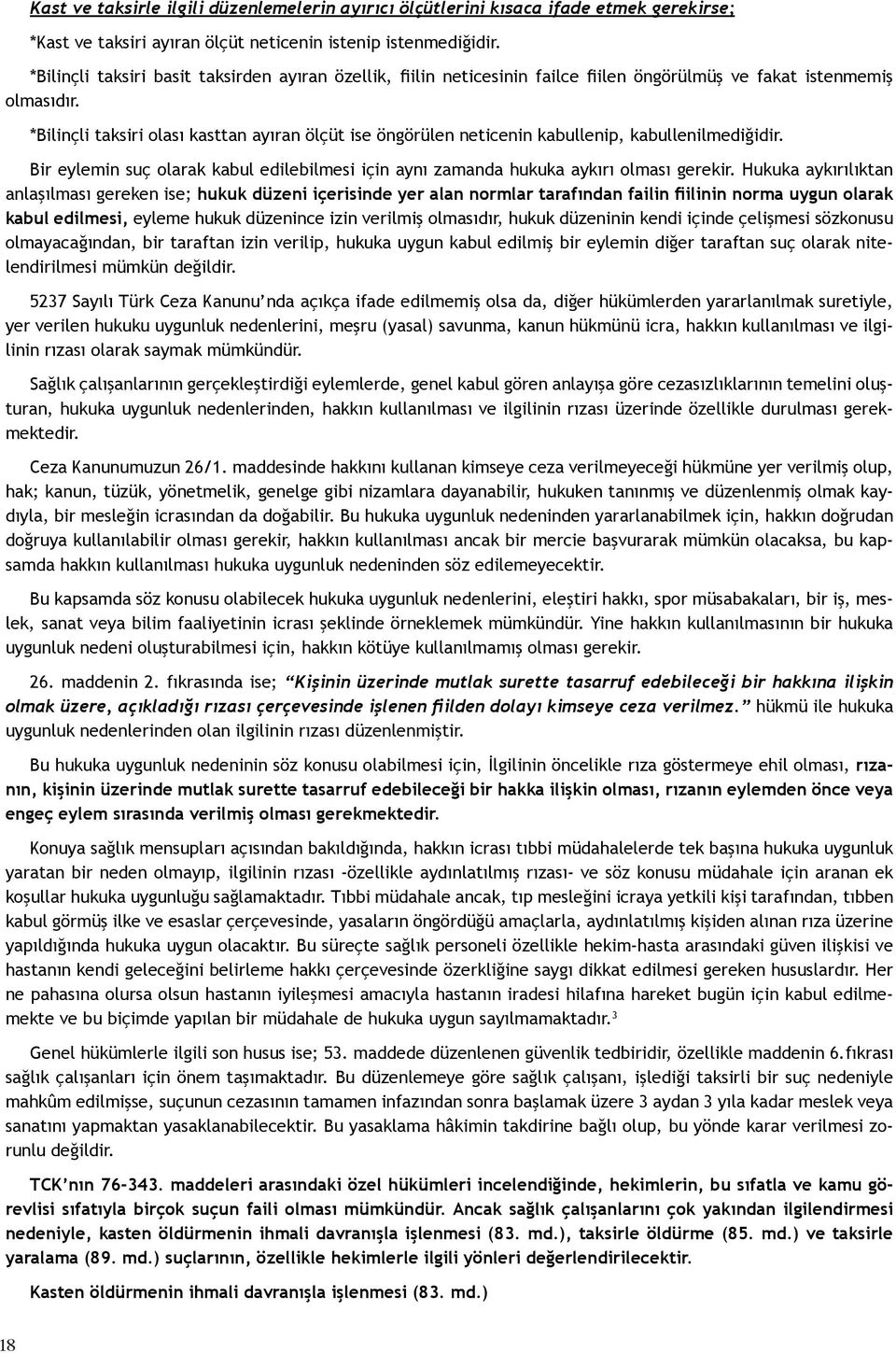 *Bilinçli taksiri olası kasttan ayıran ölçüt ise öngörülen neticenin kabullenip, kabullenilmediğidir. Bir eylemin suç olarak kabul edilebilmesi için aynı zamanda hukuka aykırı olması gerekir.