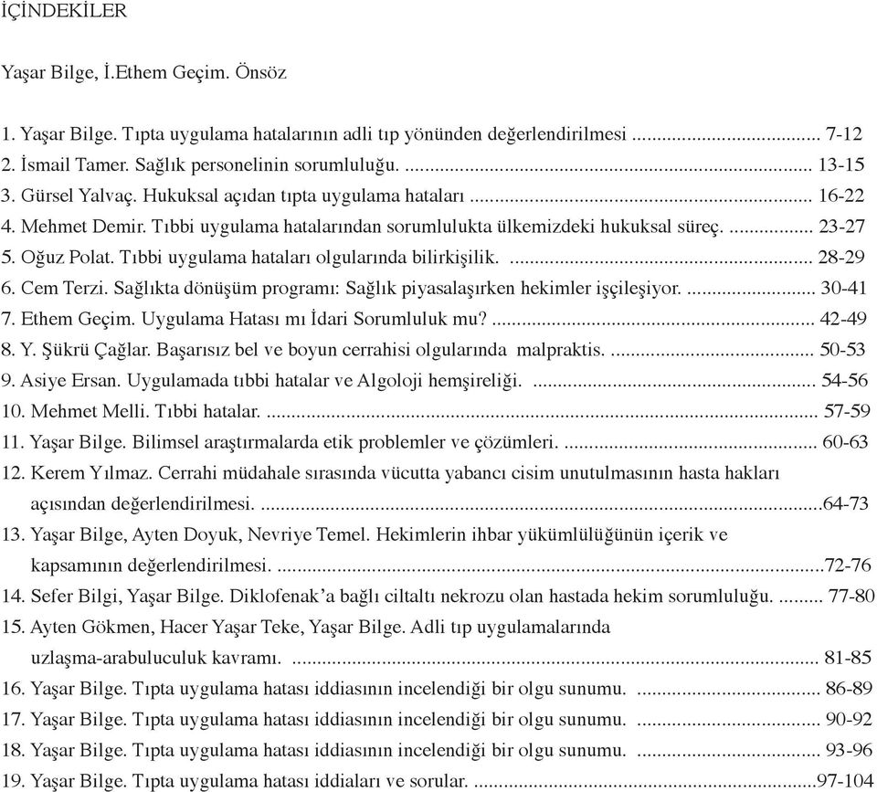 Tıbbi uygulama hataları olgularında bilirkişilik.... 28-29 6. Cem Terzi. Sağlıkta dönüşüm programı: Sağlık piyasalaşırken hekimler işçileşiyor.... 30-41 7. Ethem Geçim.