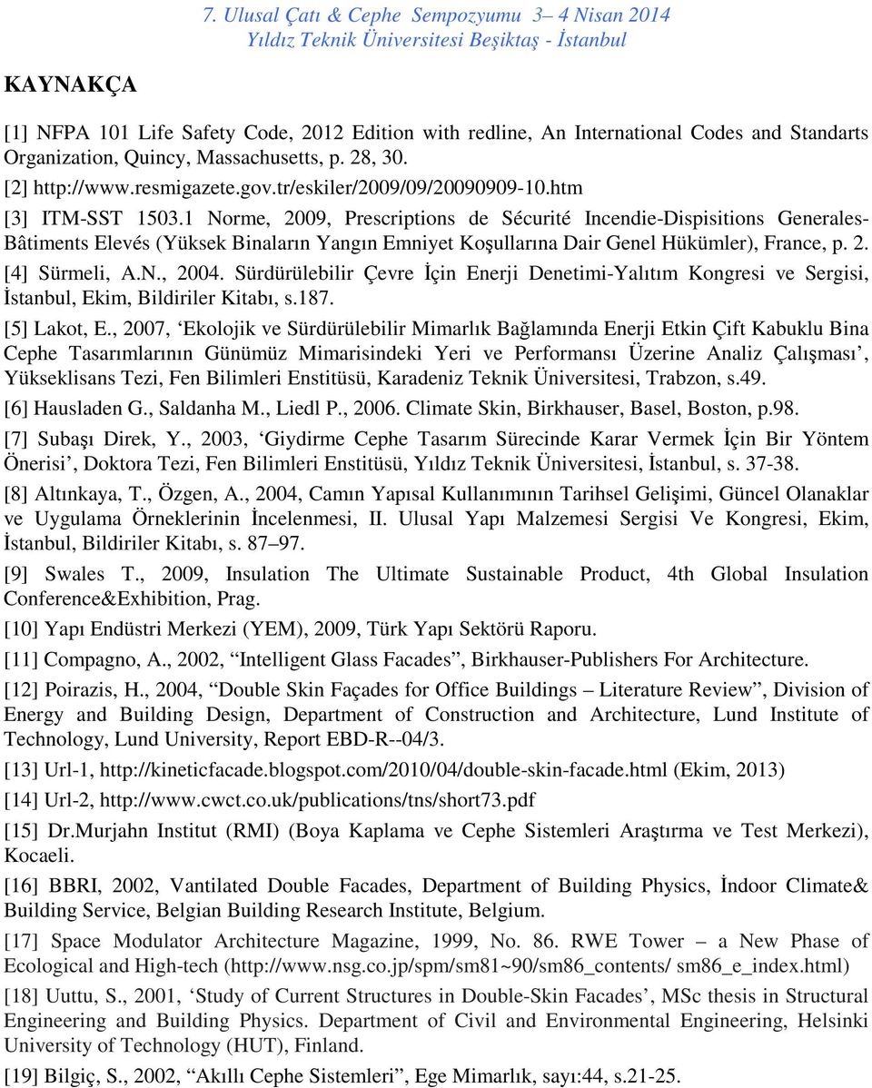 1 Norme, 2009, Prescriptions de Sécurité Incendie-Dispisitions Generales- Bâtiments Elevés (Yüksek Binaların Yangın Emniyet Koşullarına Dair Genel Hükümler), France, p. 2. [4] Sürmeli, A.N., 2004.